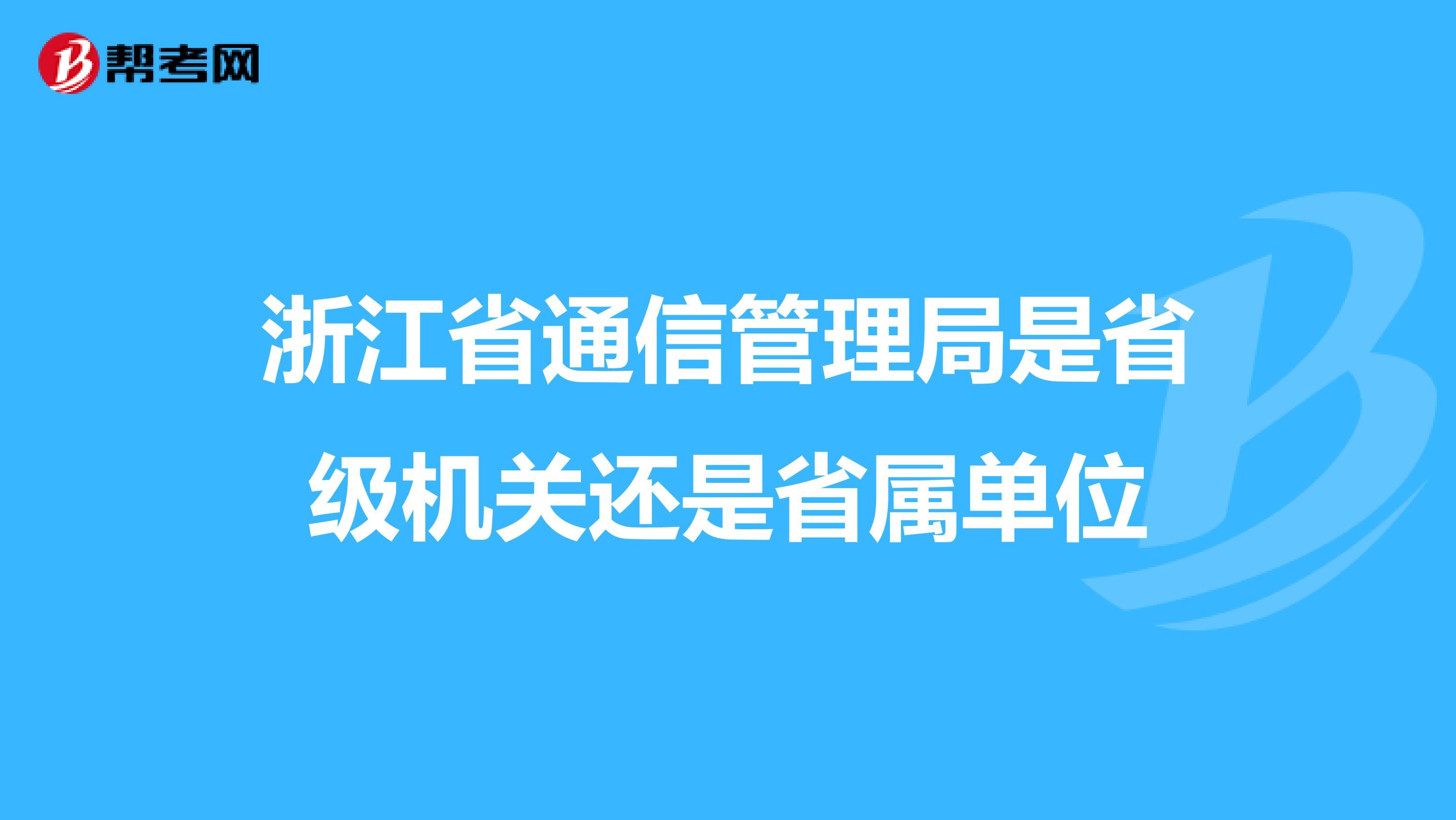 浙江省通信管理局是省级机关还是省属单位