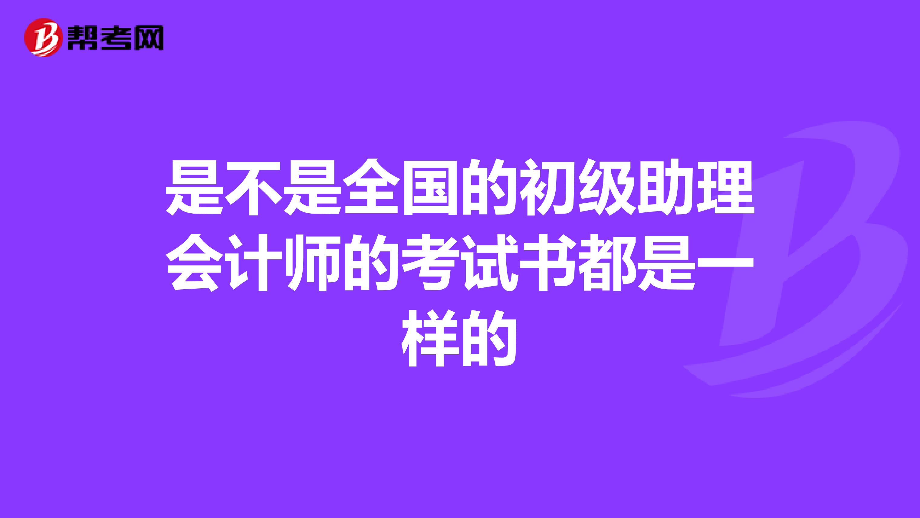 是不是全国的初级助理会计师的考试书都是一样的