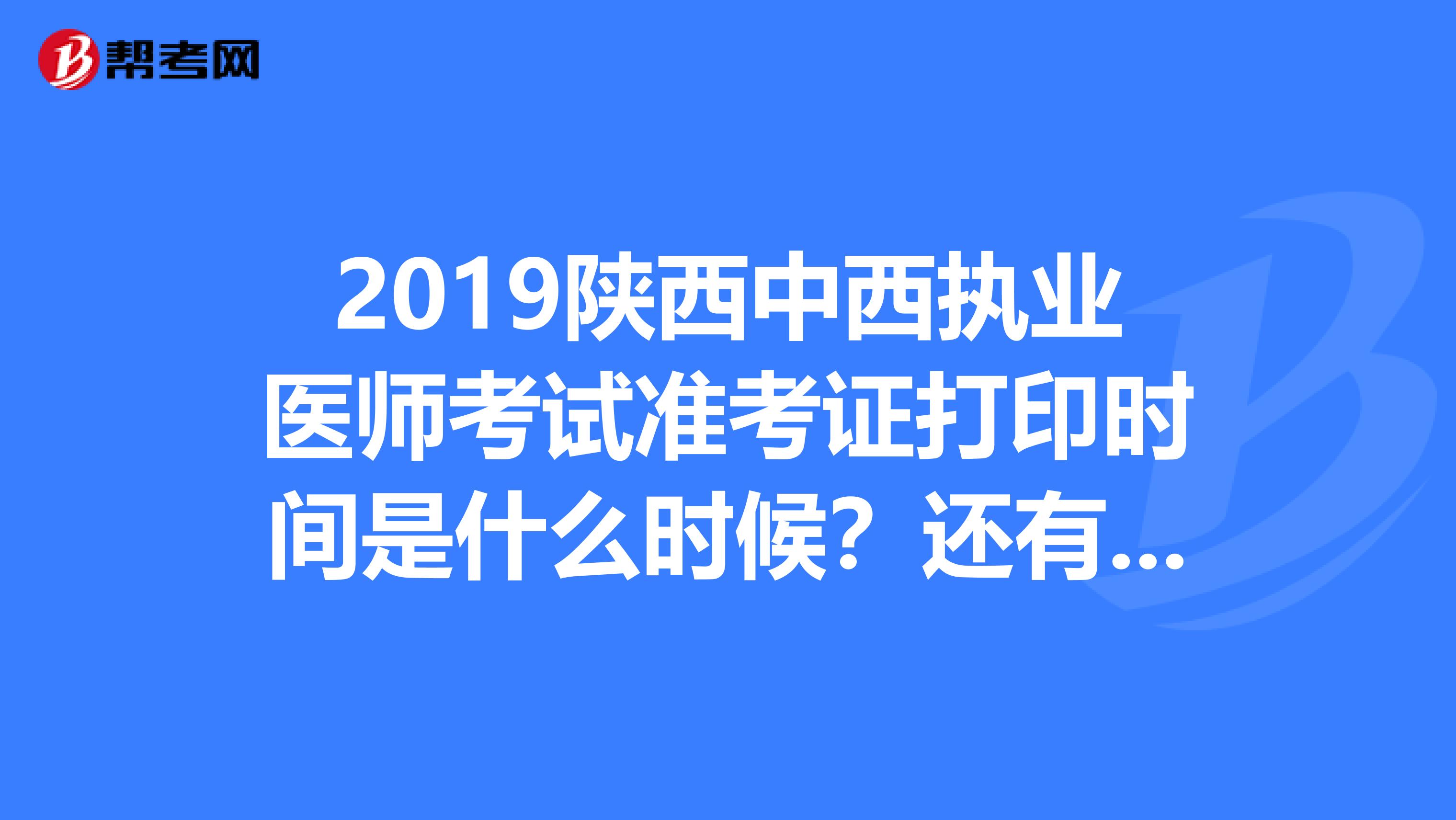 2019陕西中西执业医师考试准考证打印时间是什么时候？还有多久？