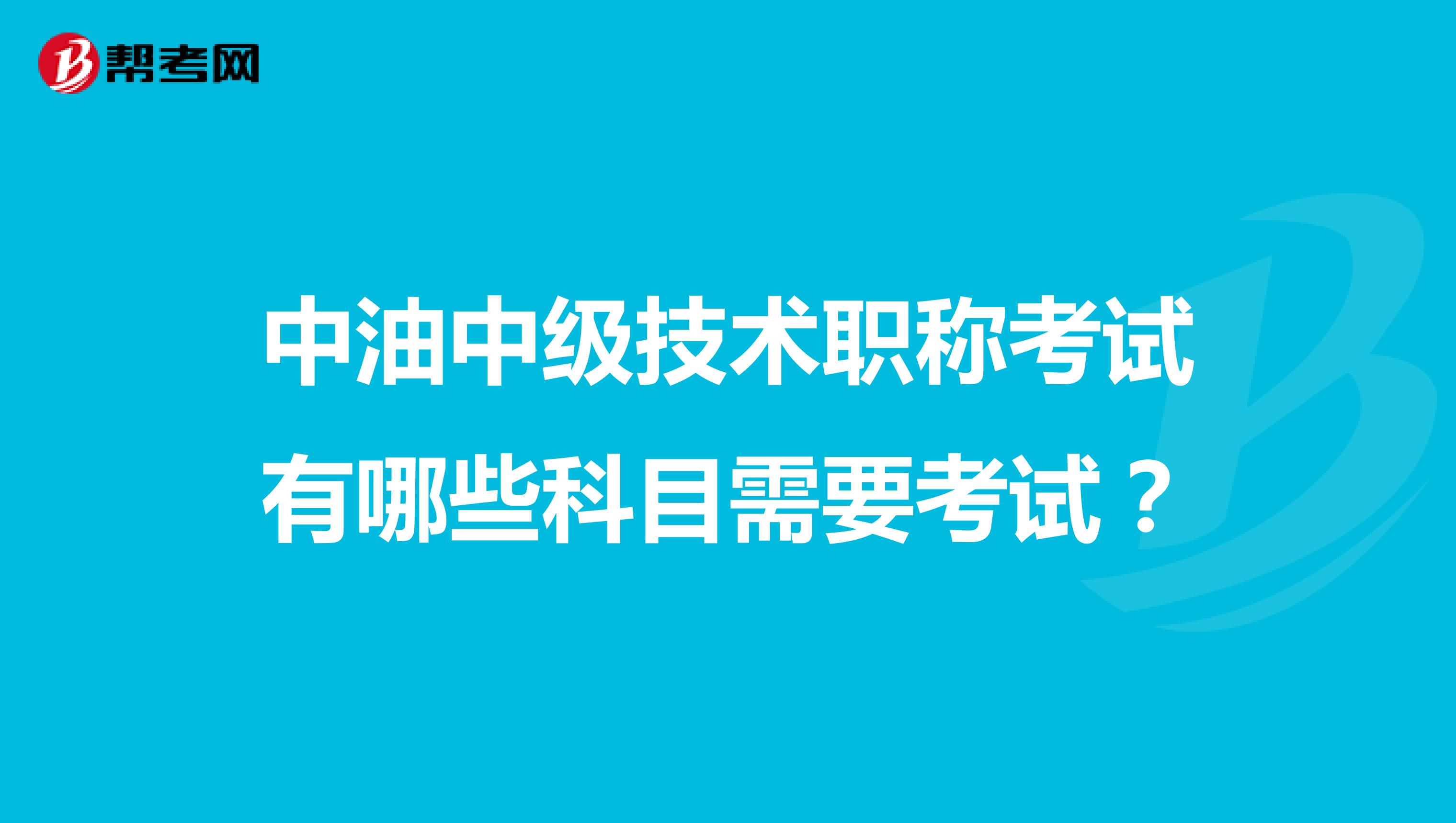 中油中级技术职称考试有哪些科目需要考试？
