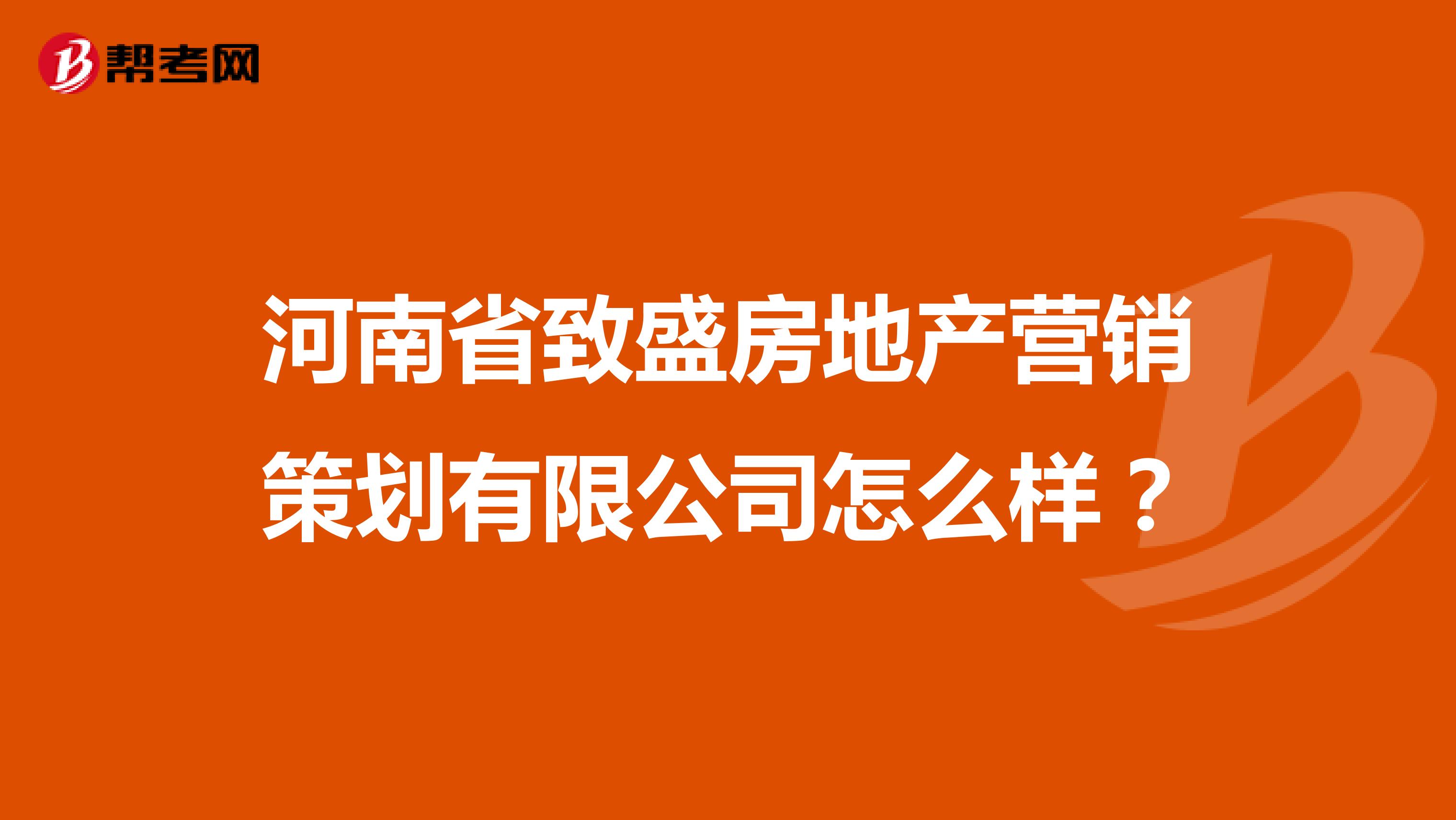 河南省致盛房地产营销策划有限公司怎么样？