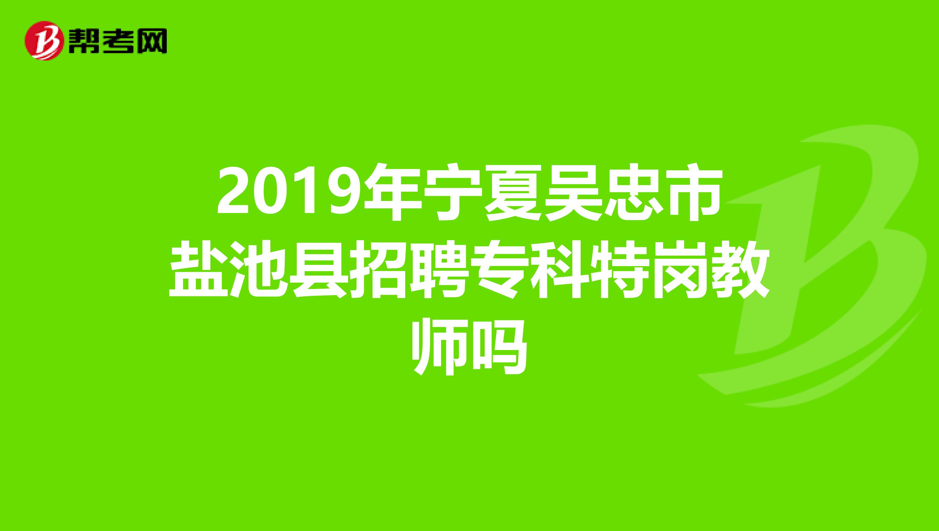 2019年宁夏吴忠市盐池县招聘专科特岗教师吗