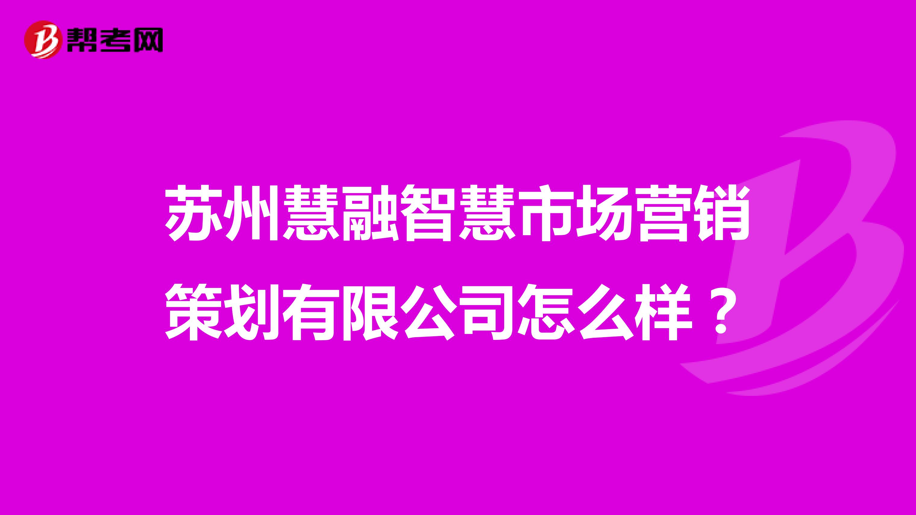 苏州慧融智慧市场营销策划有限公司怎么样？