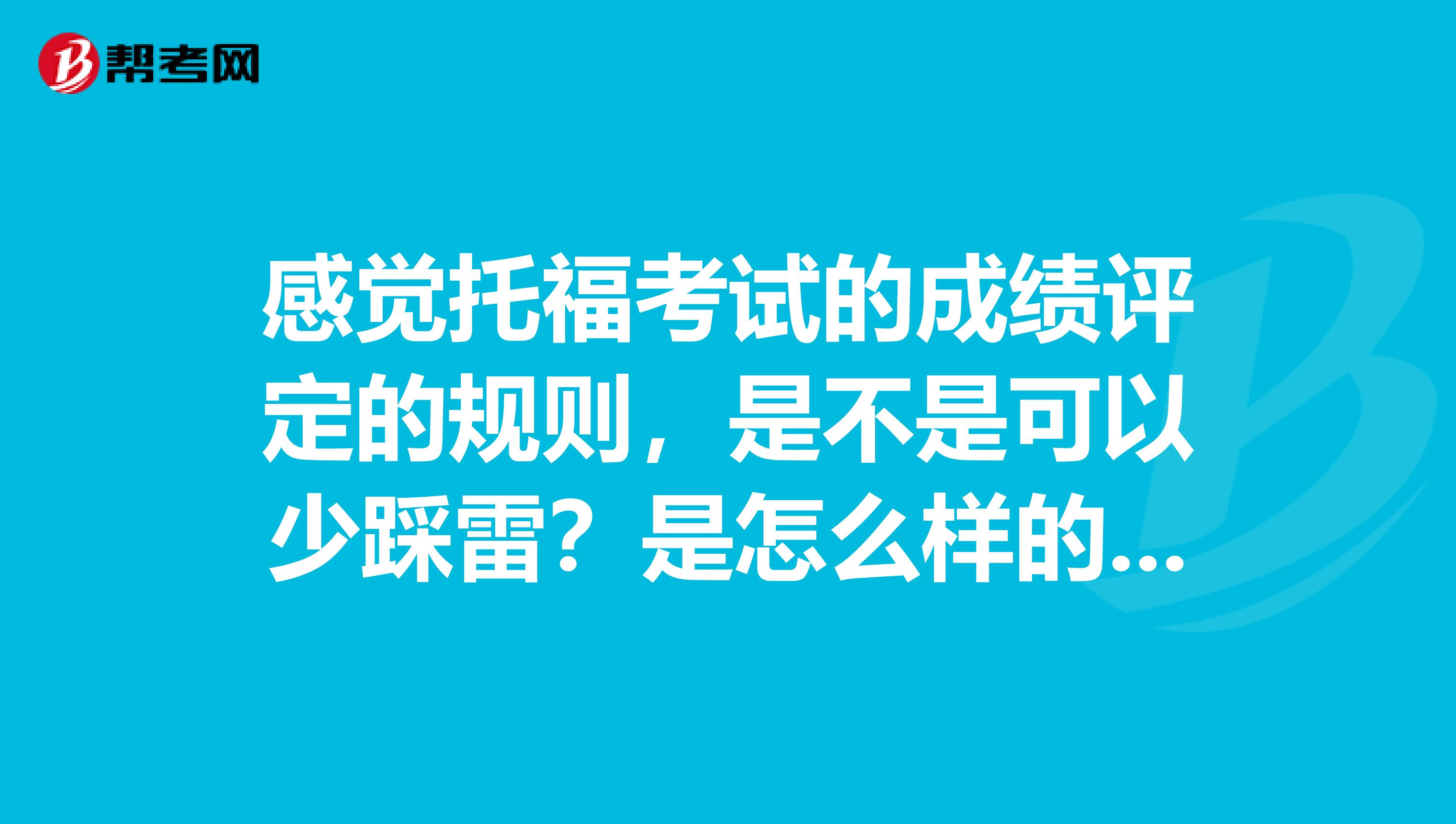 感觉托福考试的成绩评定的规则,是不是可以少踩雷?是怎么样的呢?