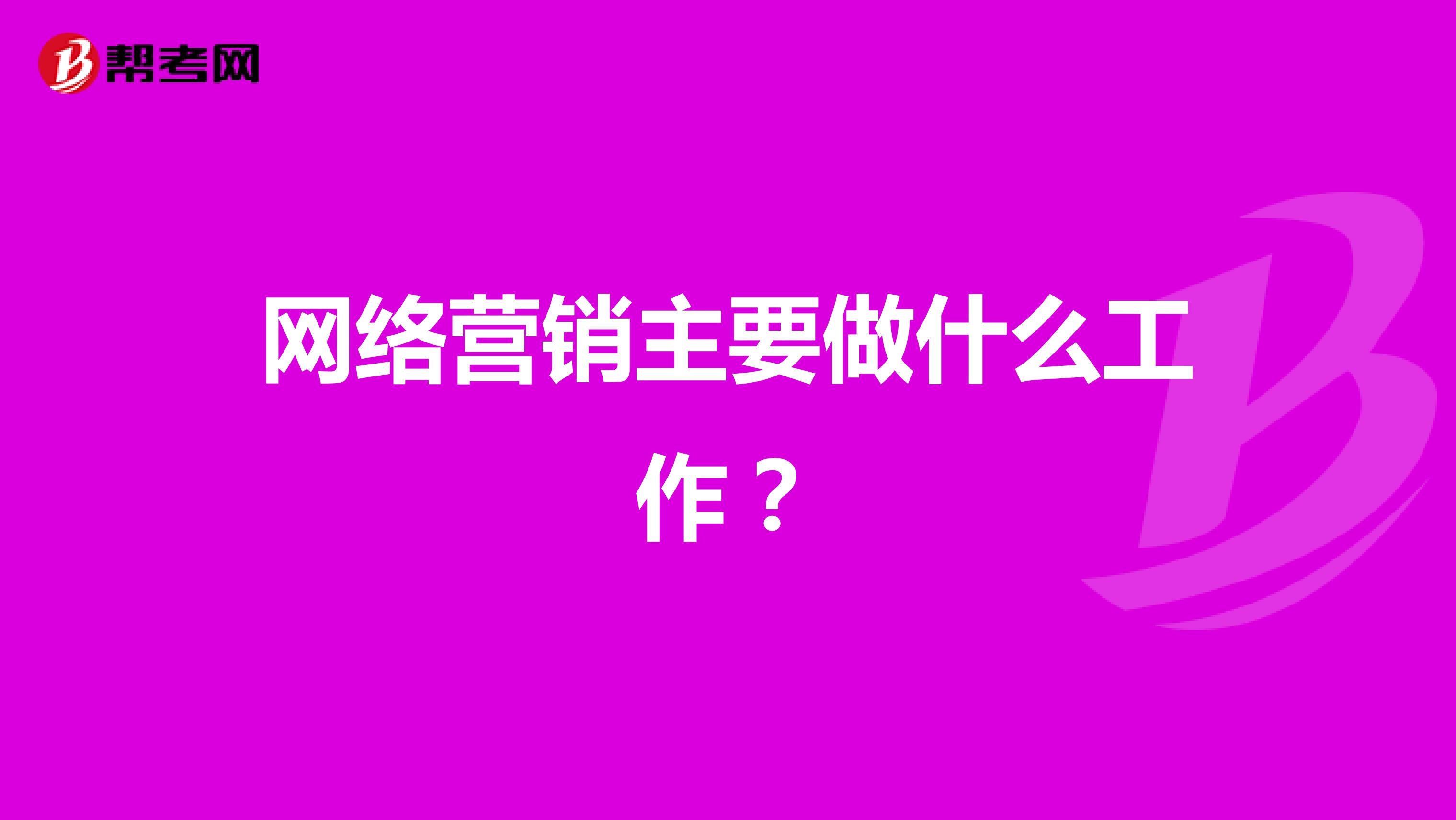 网络营销主要做什么工作？
