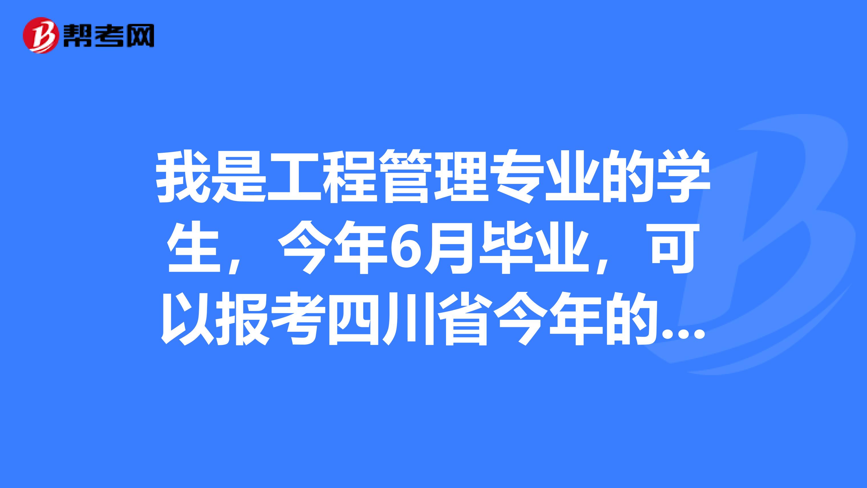 我是工程管理专业的学生，今年6月毕业，可以报考四川省今年的造价员考试吗