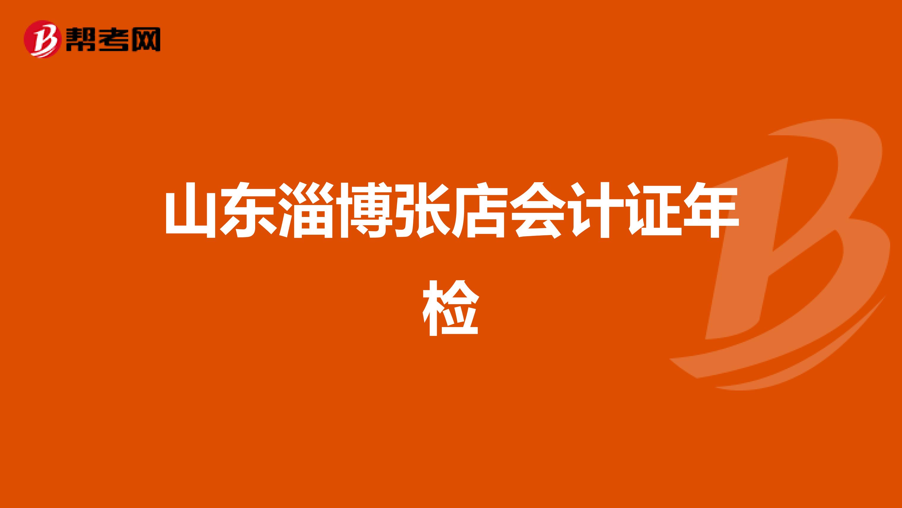 山东淄博张店会计证年检