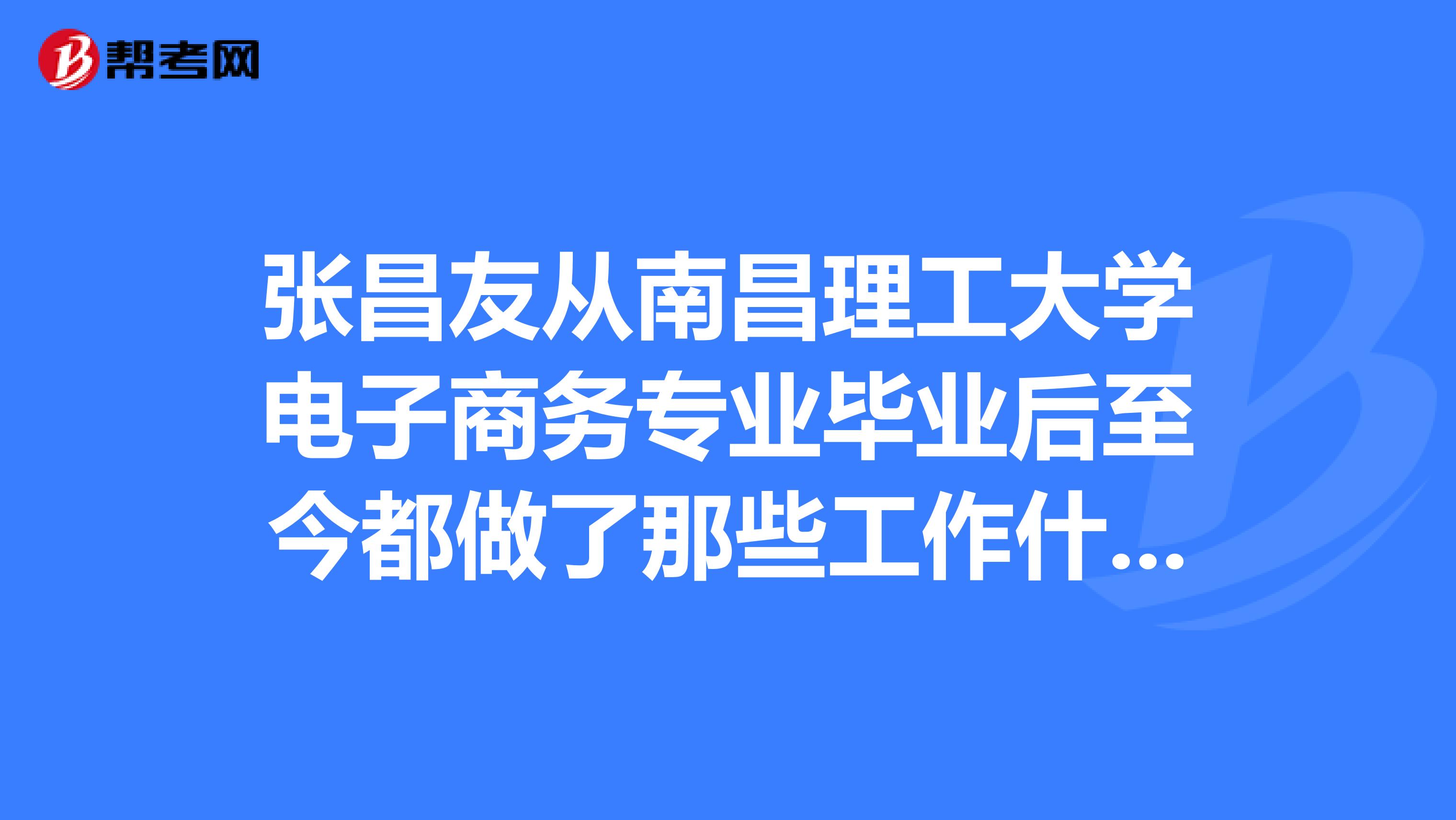张昌友从南昌理工大学电子商务专业毕业后至今都做了那些工作什么职位