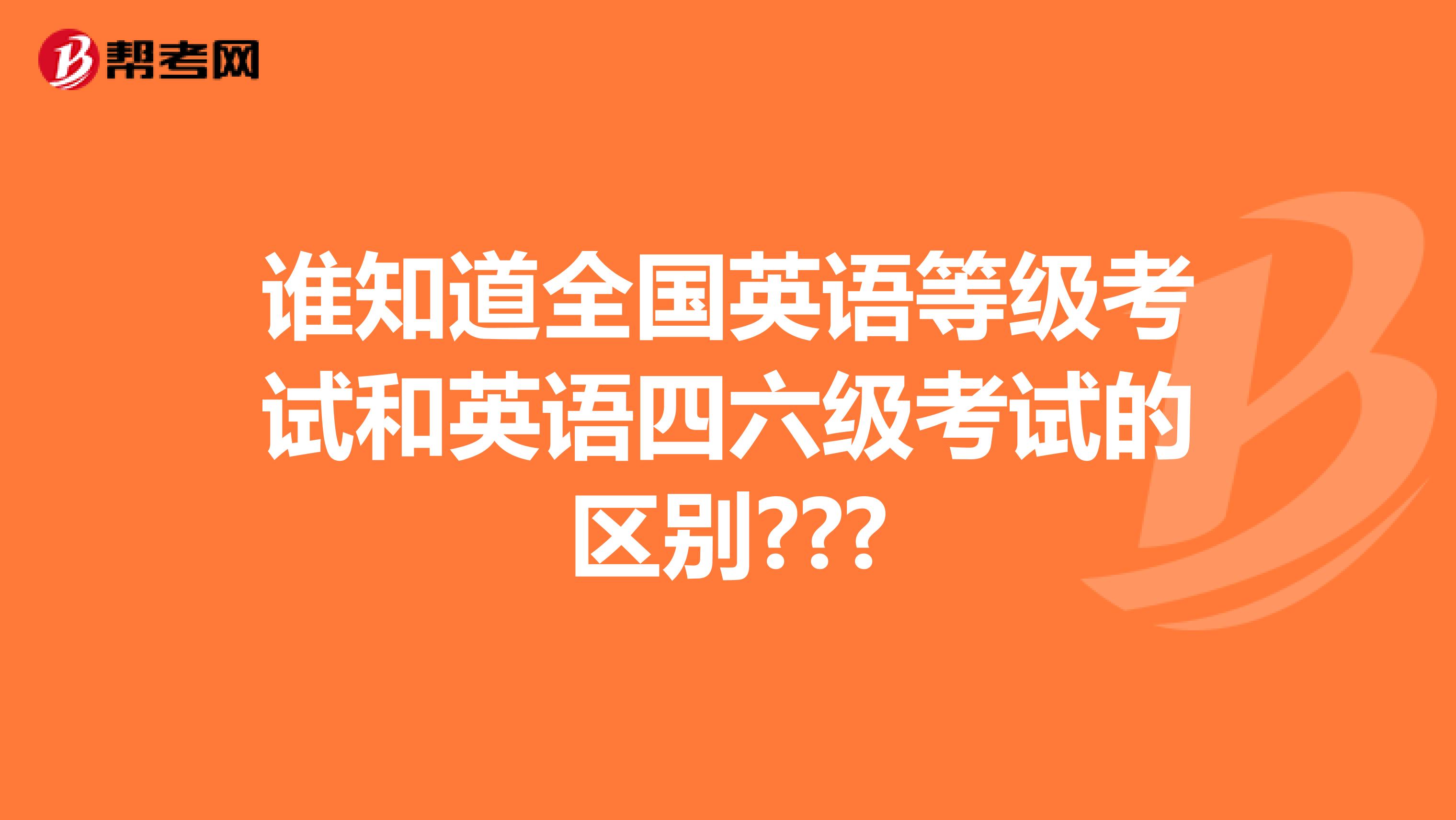 谁知道全国英语等级考试和英语四六级考试的区别???