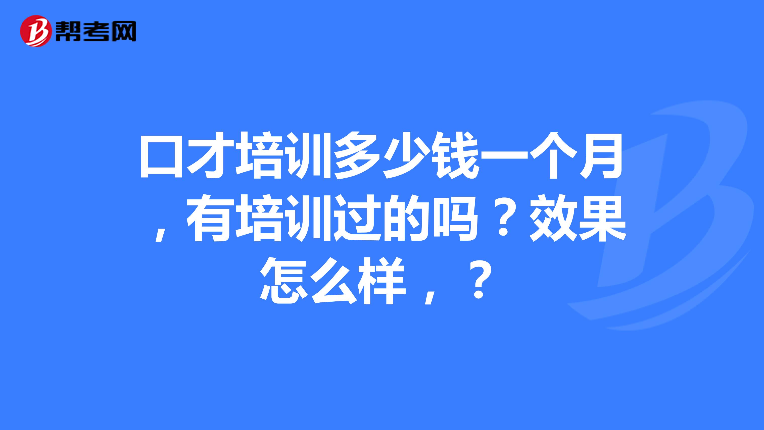 口才培训多少钱一个月，有培训过的吗？效果怎么样，？