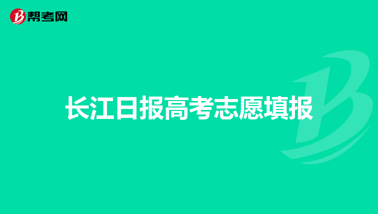 长江日报高考志愿填报