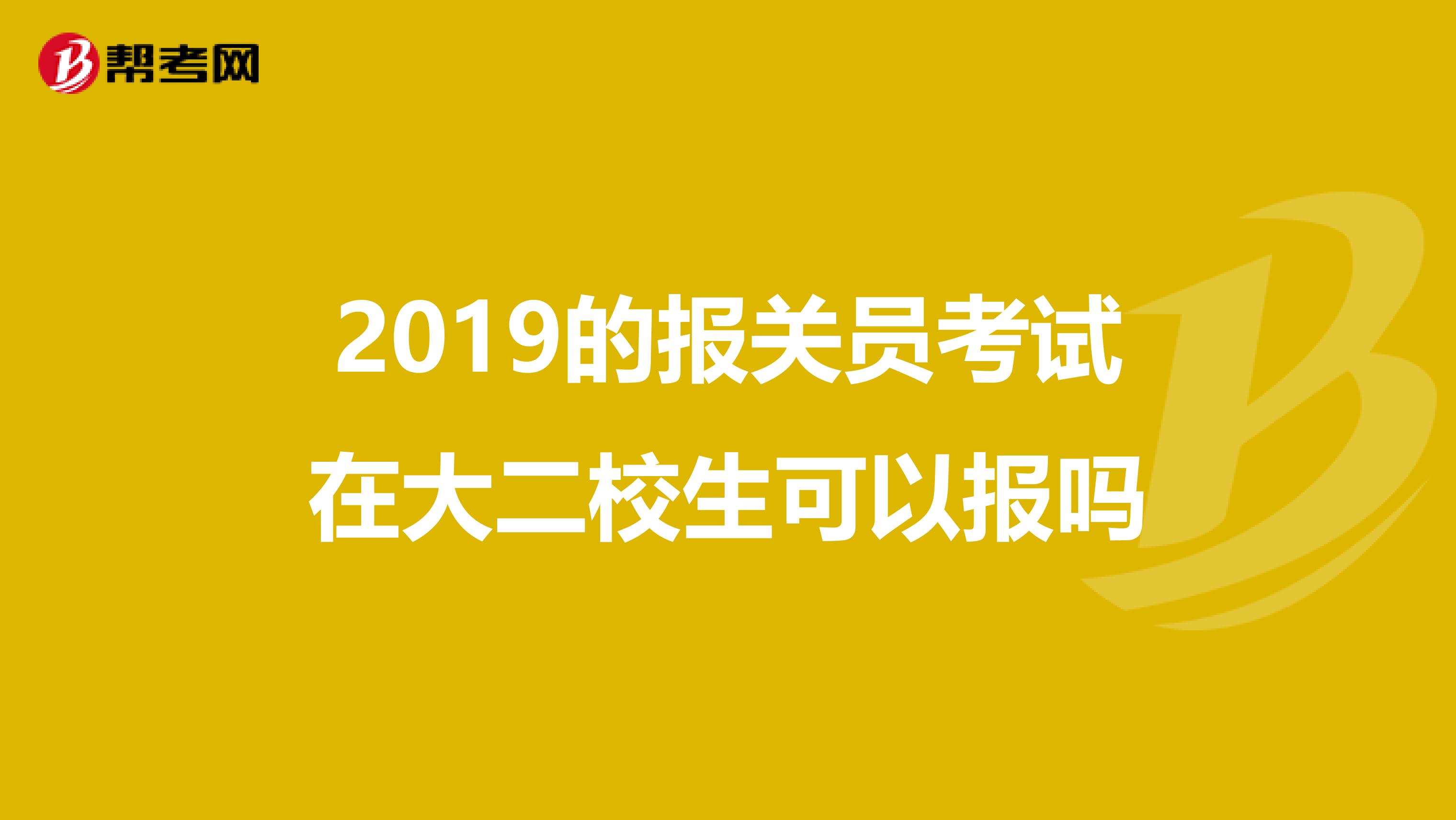 2019的报关员考试在大二校生可以报吗
