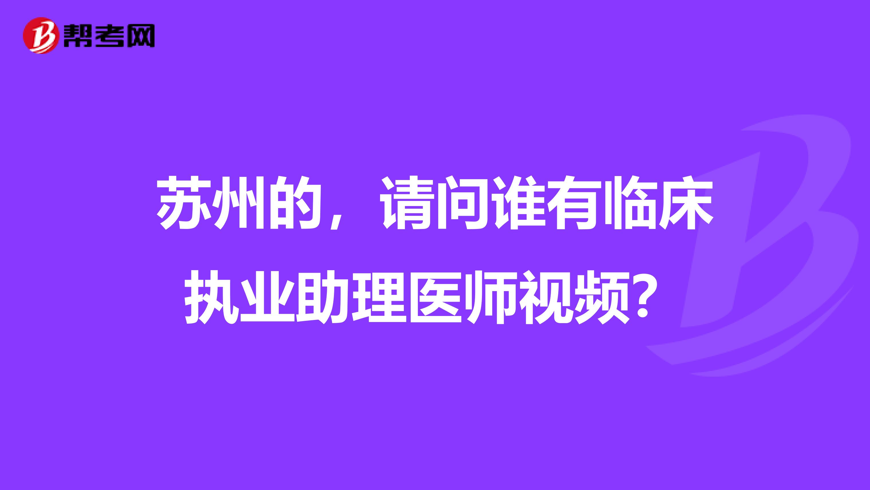 苏州的，请问谁有临床执业助理医师视频？