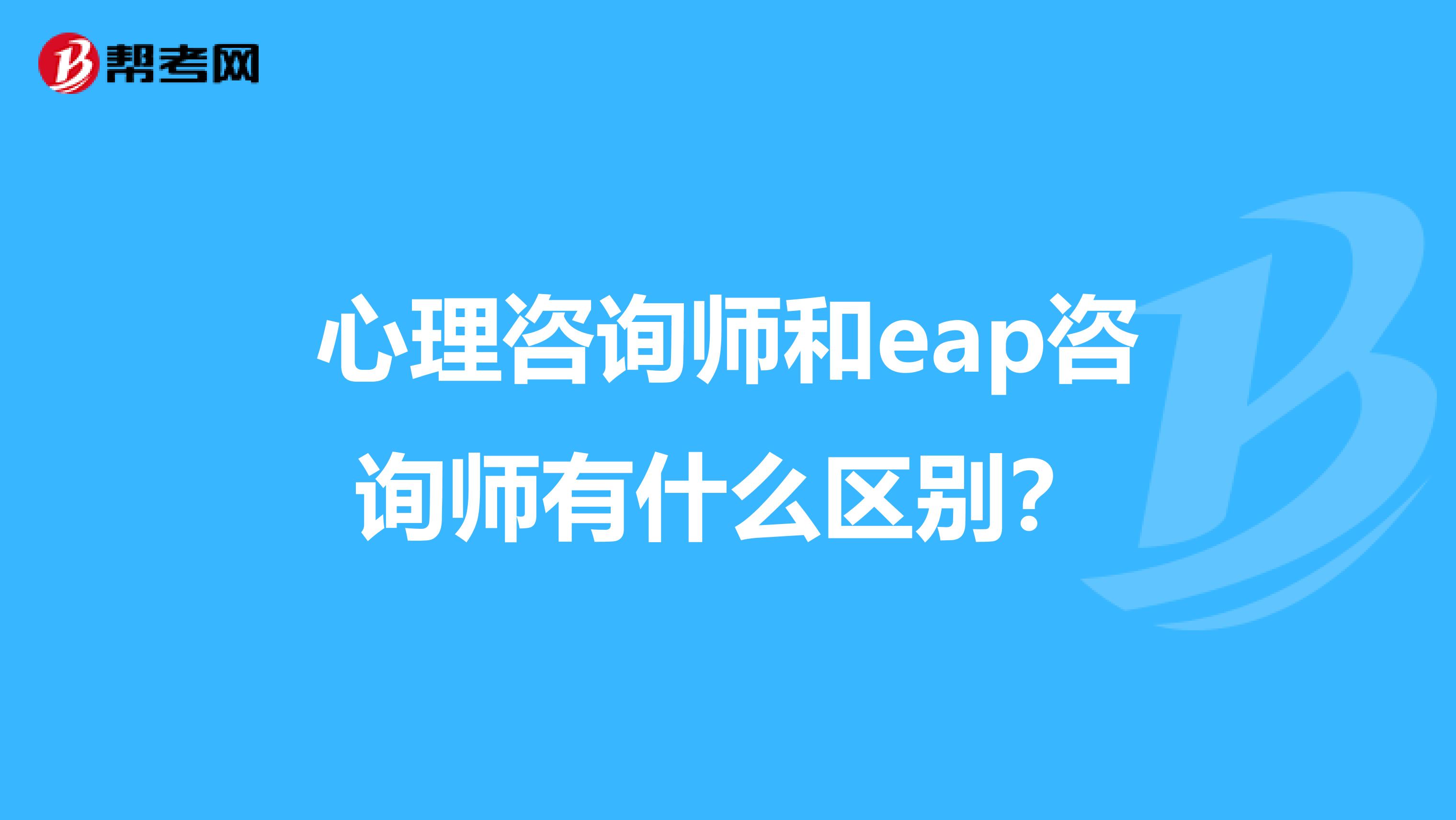 心理咨询师和eap咨询师有什么区别?