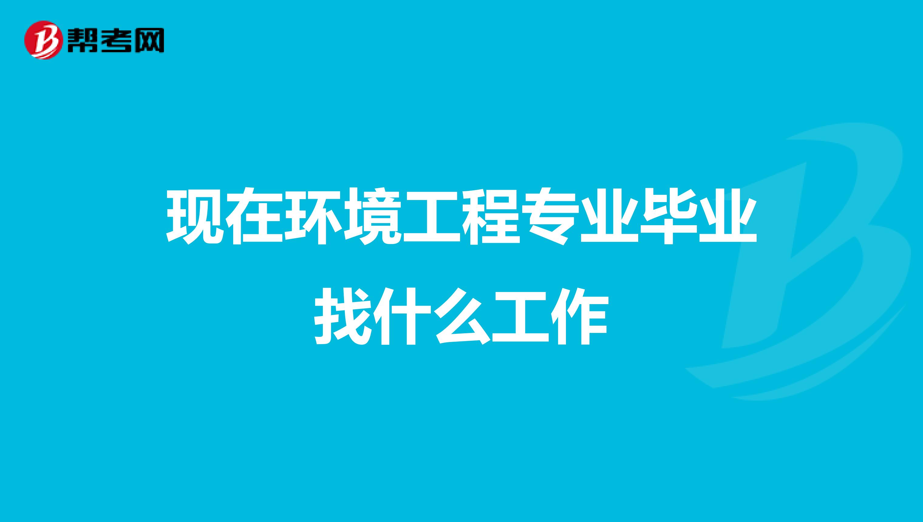 现在环境工程专业毕业找什么工作