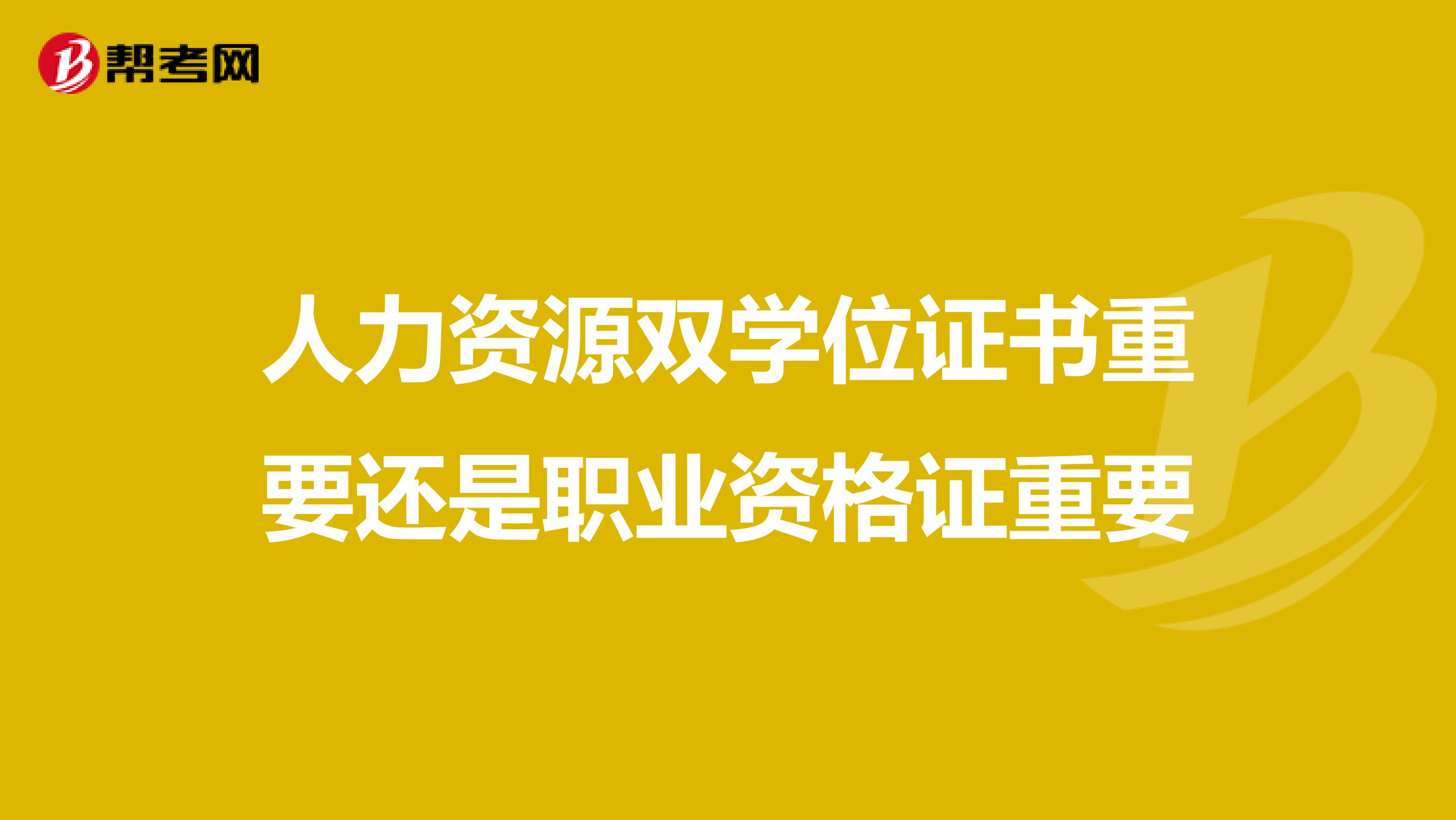 人力资源双学位证书重要还是职业资格证重要