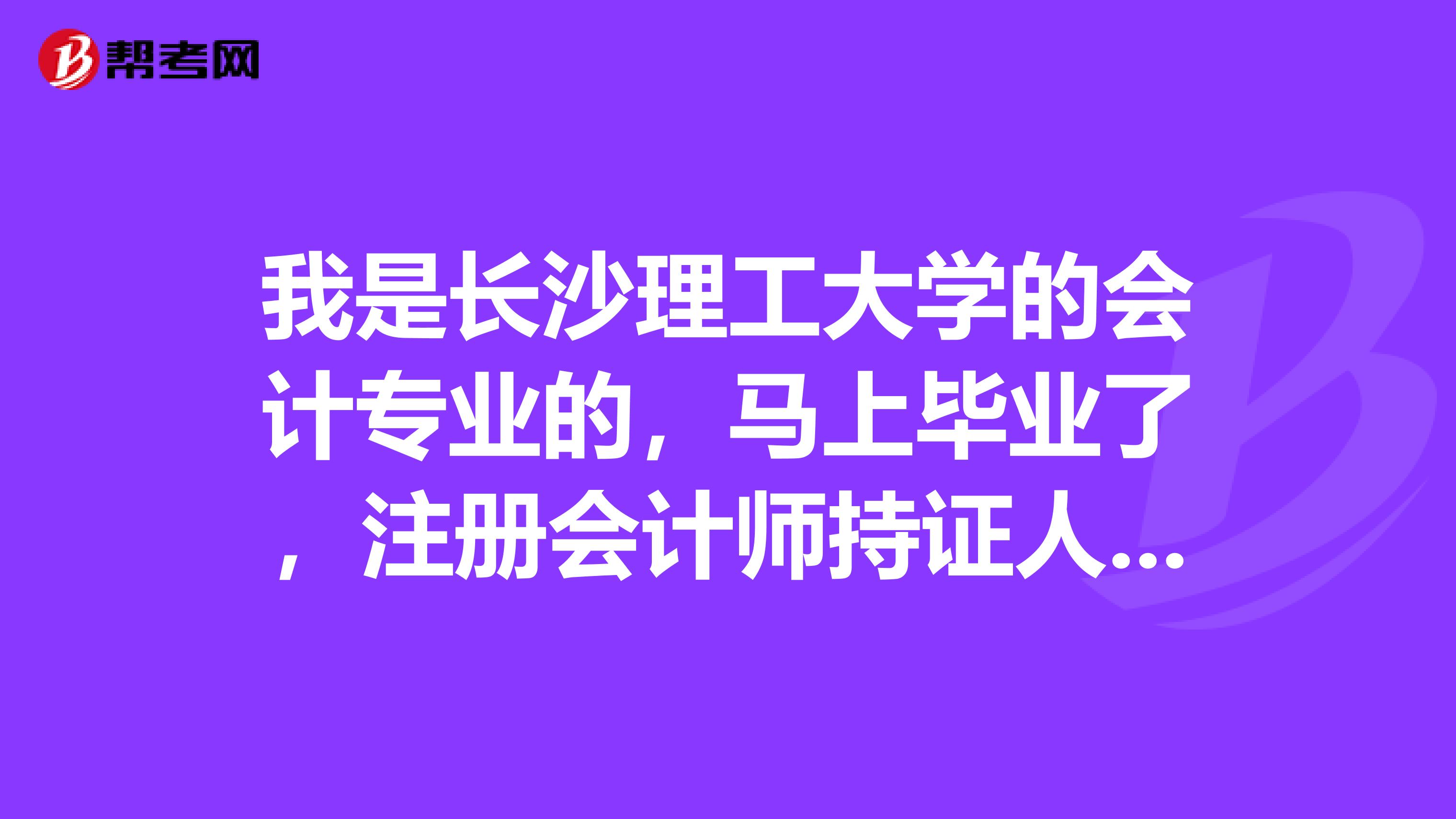 我是长沙理工大学的会计专业的，马上毕业了，注册会计师持证人已超过10万人，再考CPA值不值？