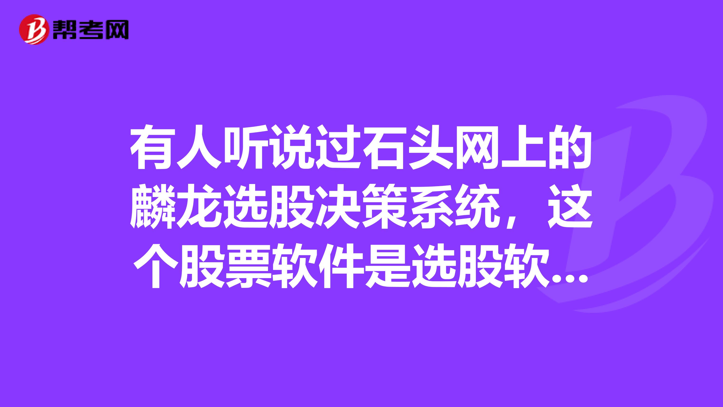 有人听说过石头网上的麟龙选股决策系统，这个股票软件是选股软件还是股票分析软件？有用过的说说好吗？