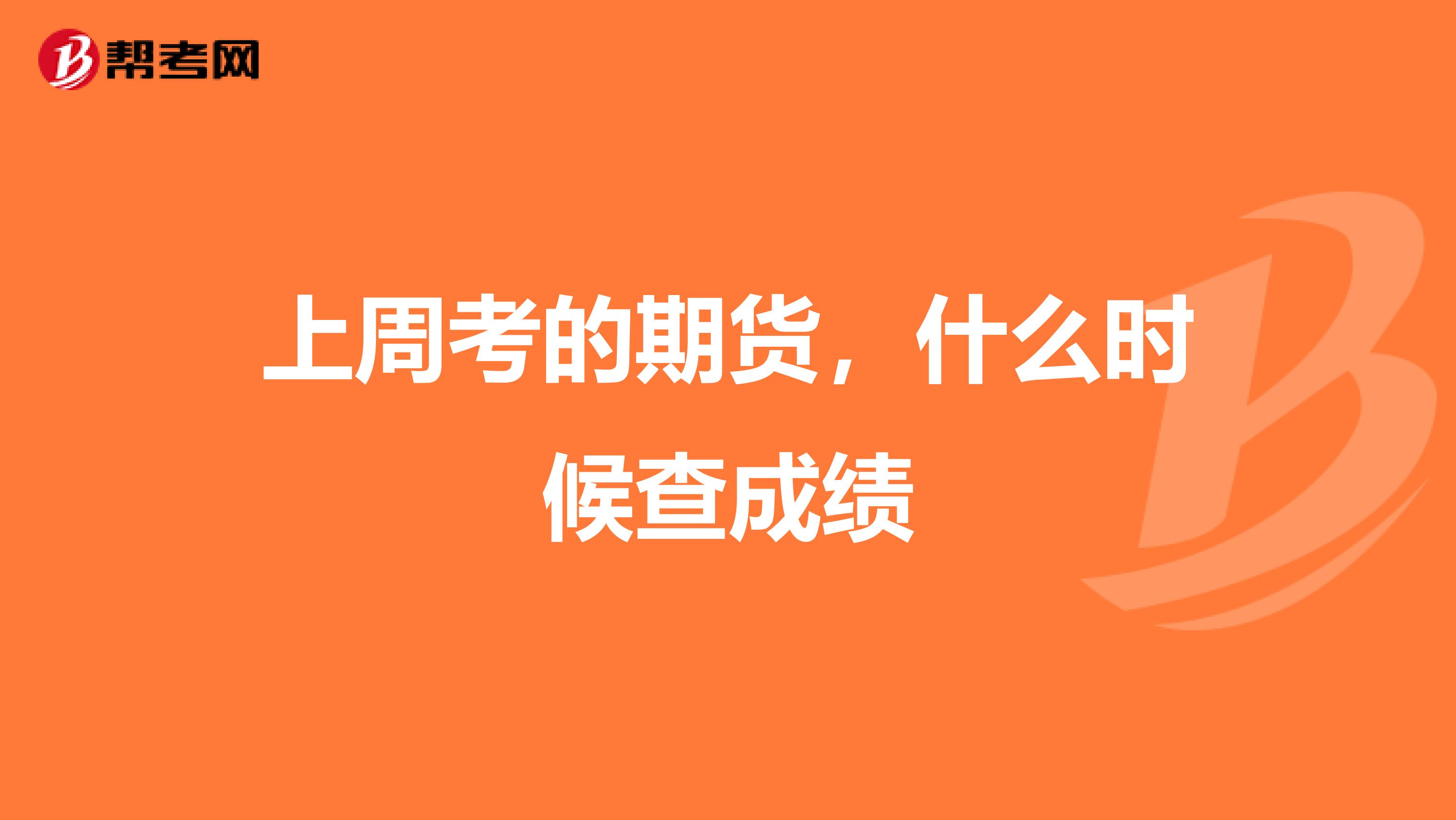 上周考的期货,什么时候查成绩