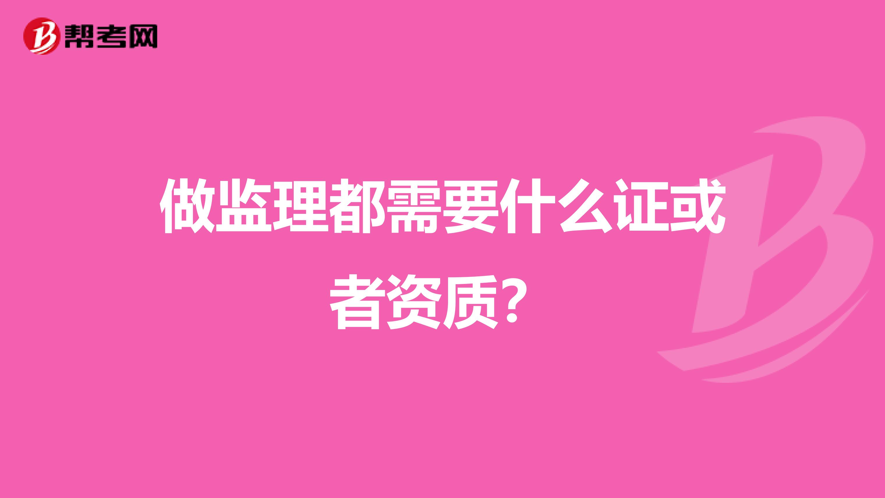 做监理都需要什么证或者资质?