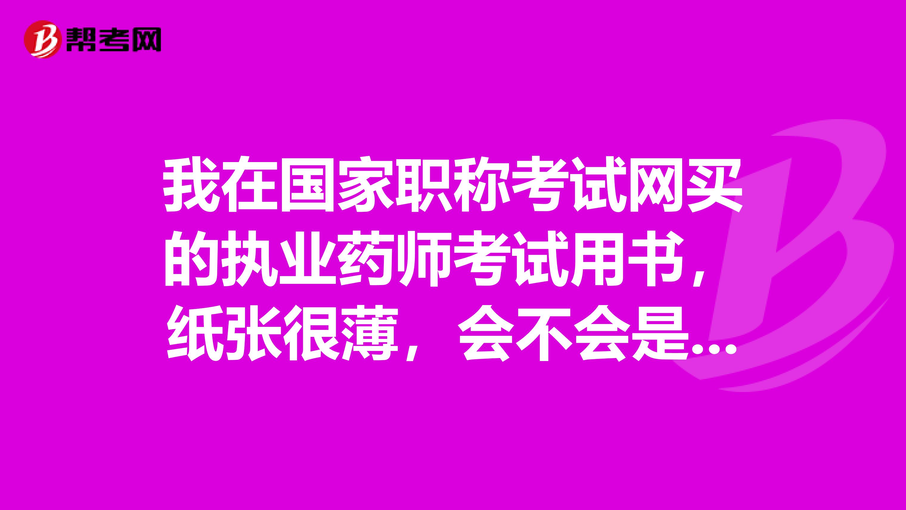 我在国家职称考试网买的执业药师考试用书，纸张很薄，会不会是盗版的？