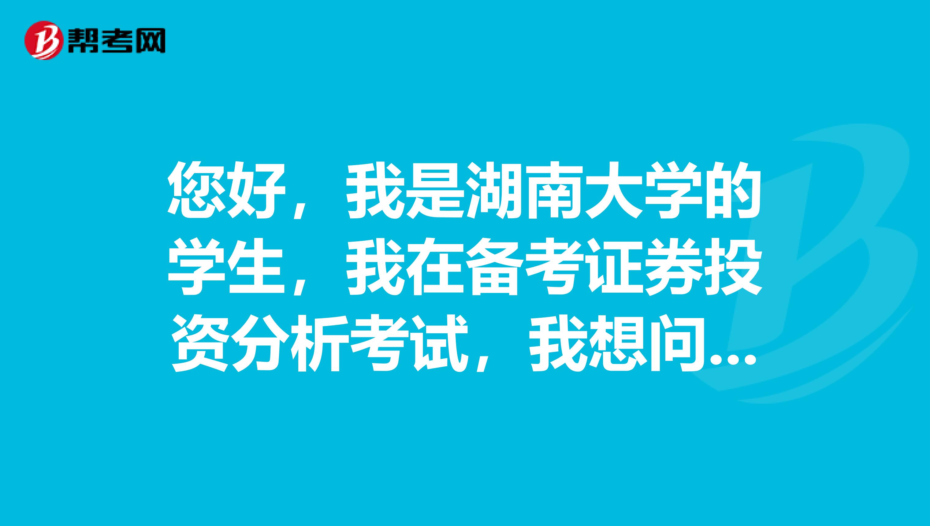 您好，我是湖南大学的学生，我在备考证券投资分析考试，我想问一下证券分析师资格证考试要求？有哪些科目？