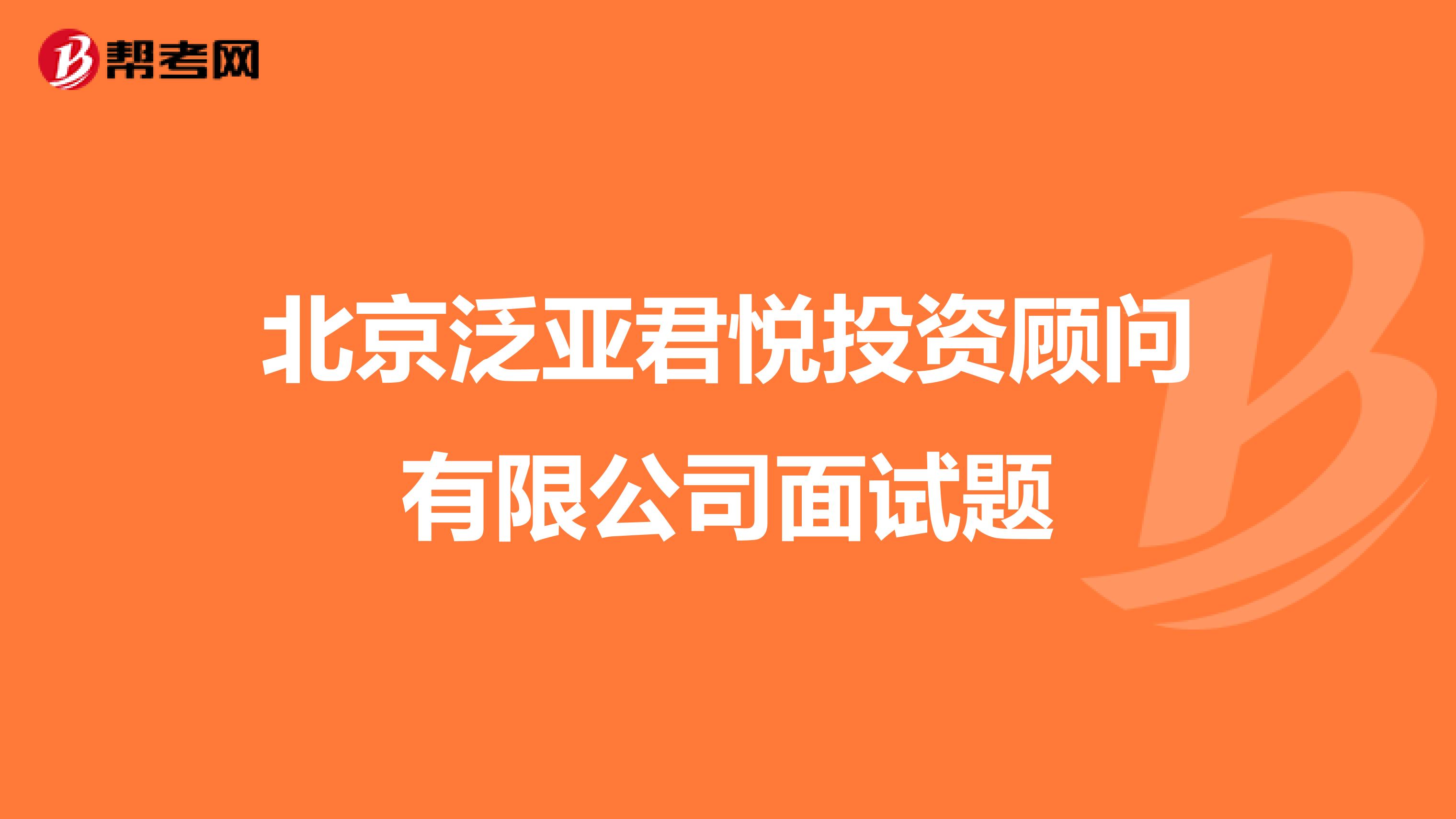 北京泛亞君悅投資顧問有限公司面試題