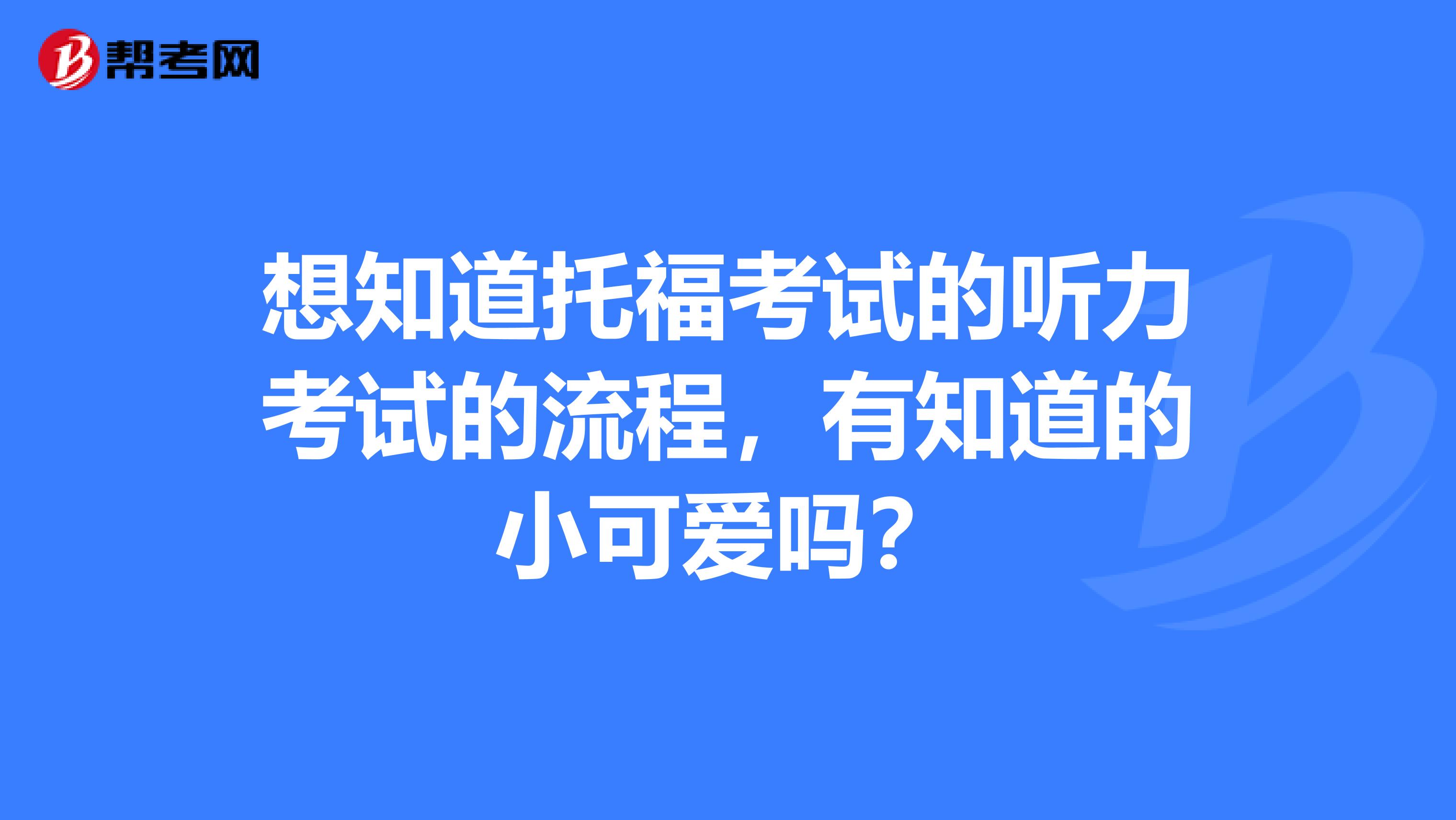 想知道托福考试的听力考试的流程,有知道的小可爱吗?