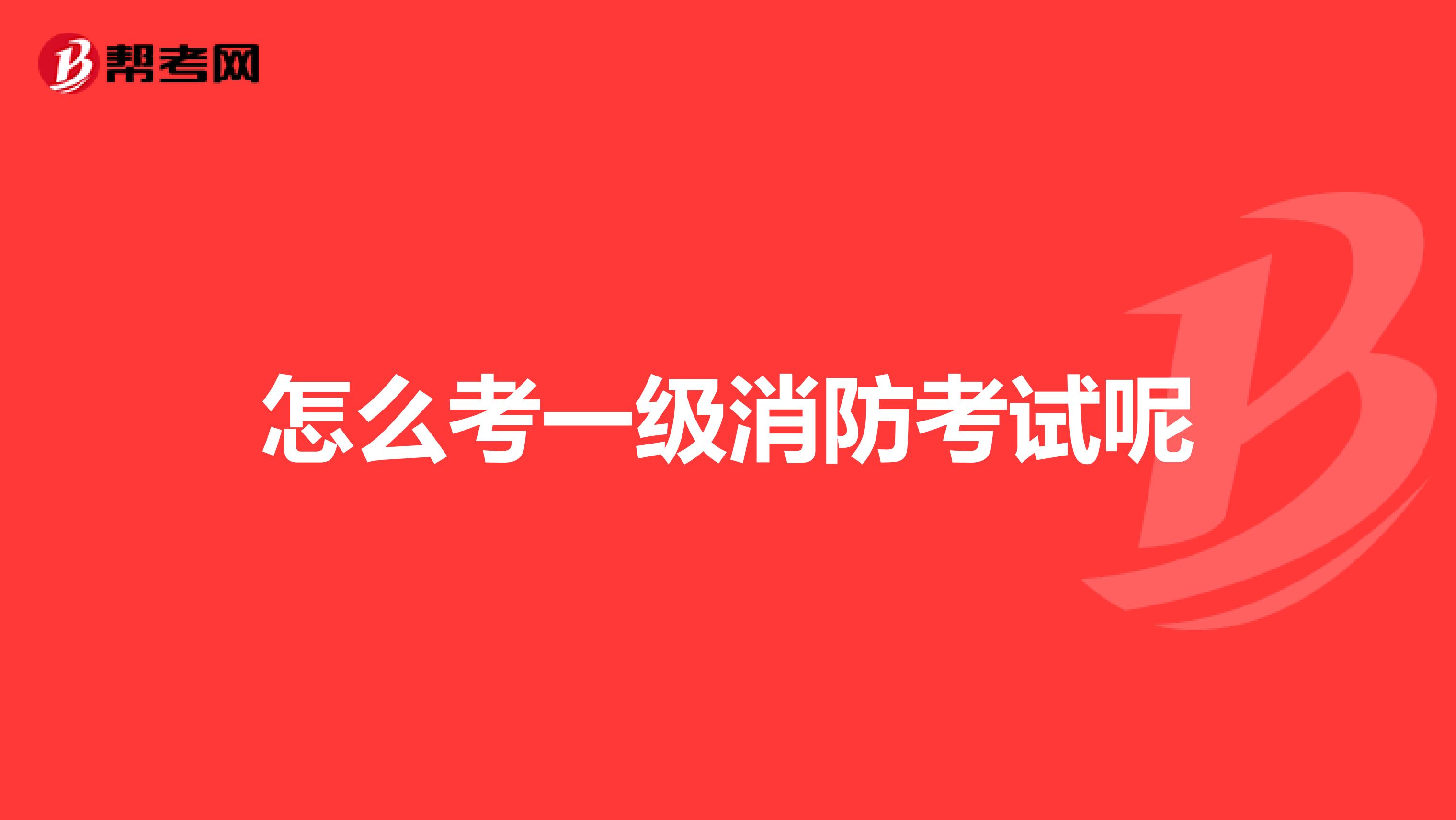怎么考一级消防考试呢