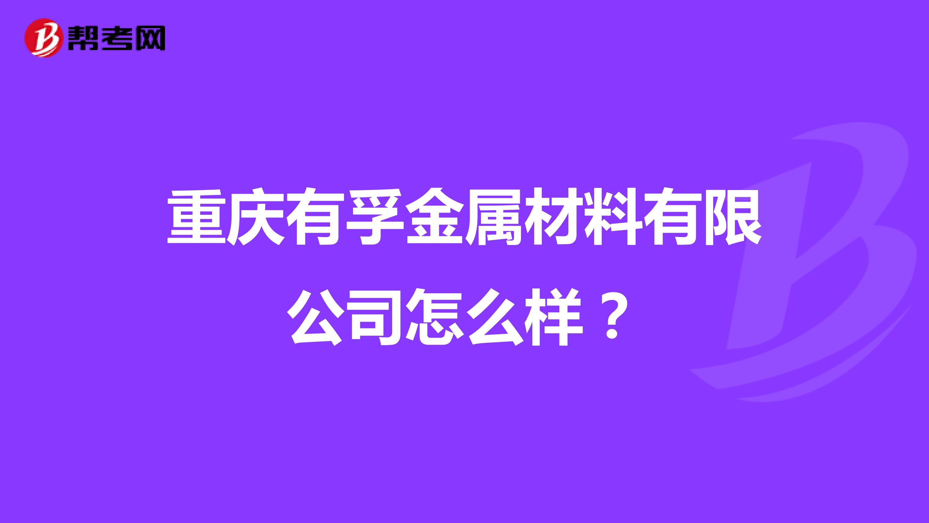 重庆有孚金属材料有限公司怎么样？