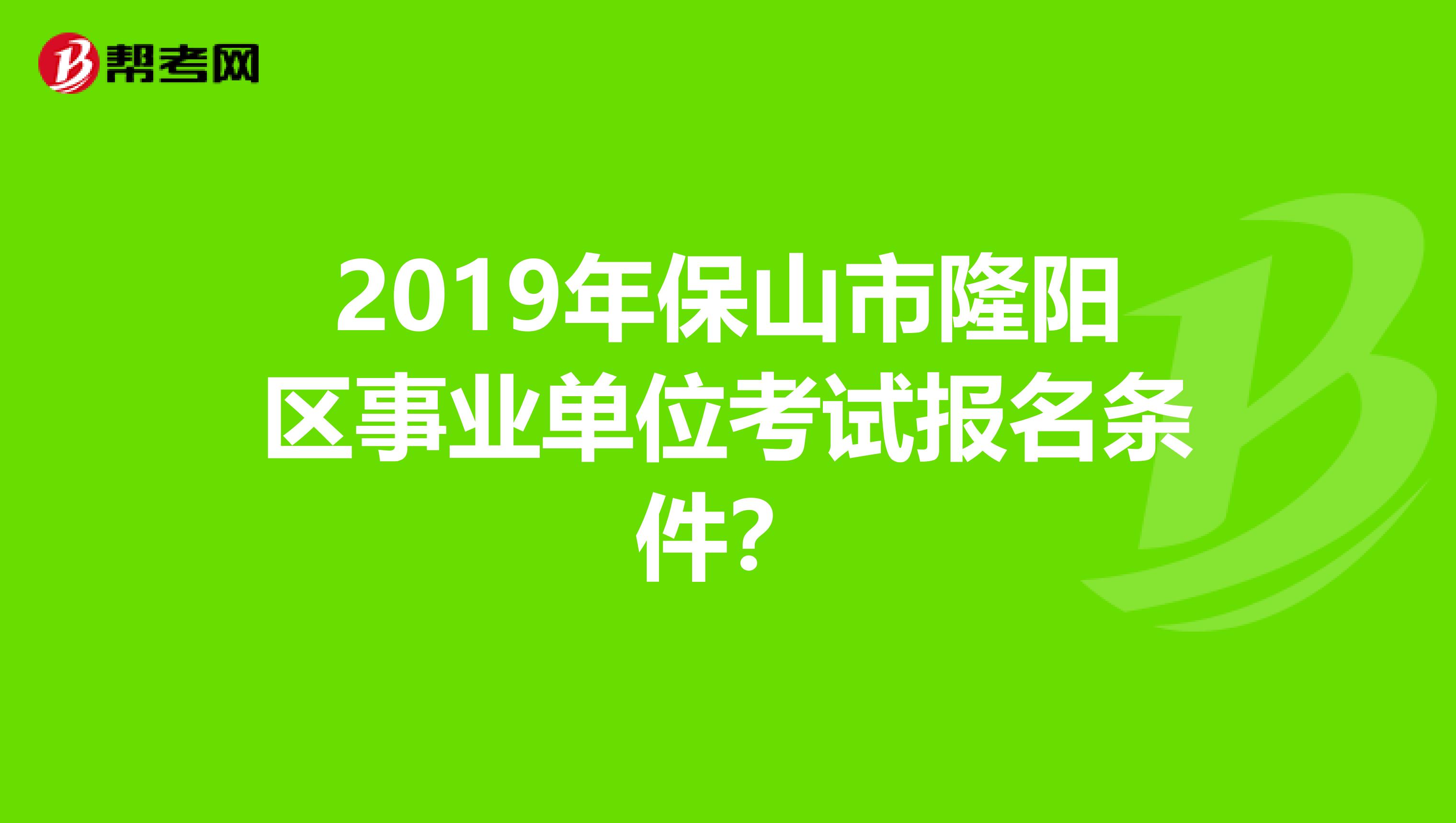 2019年保山市隆阳区事业单位考试报名条件？