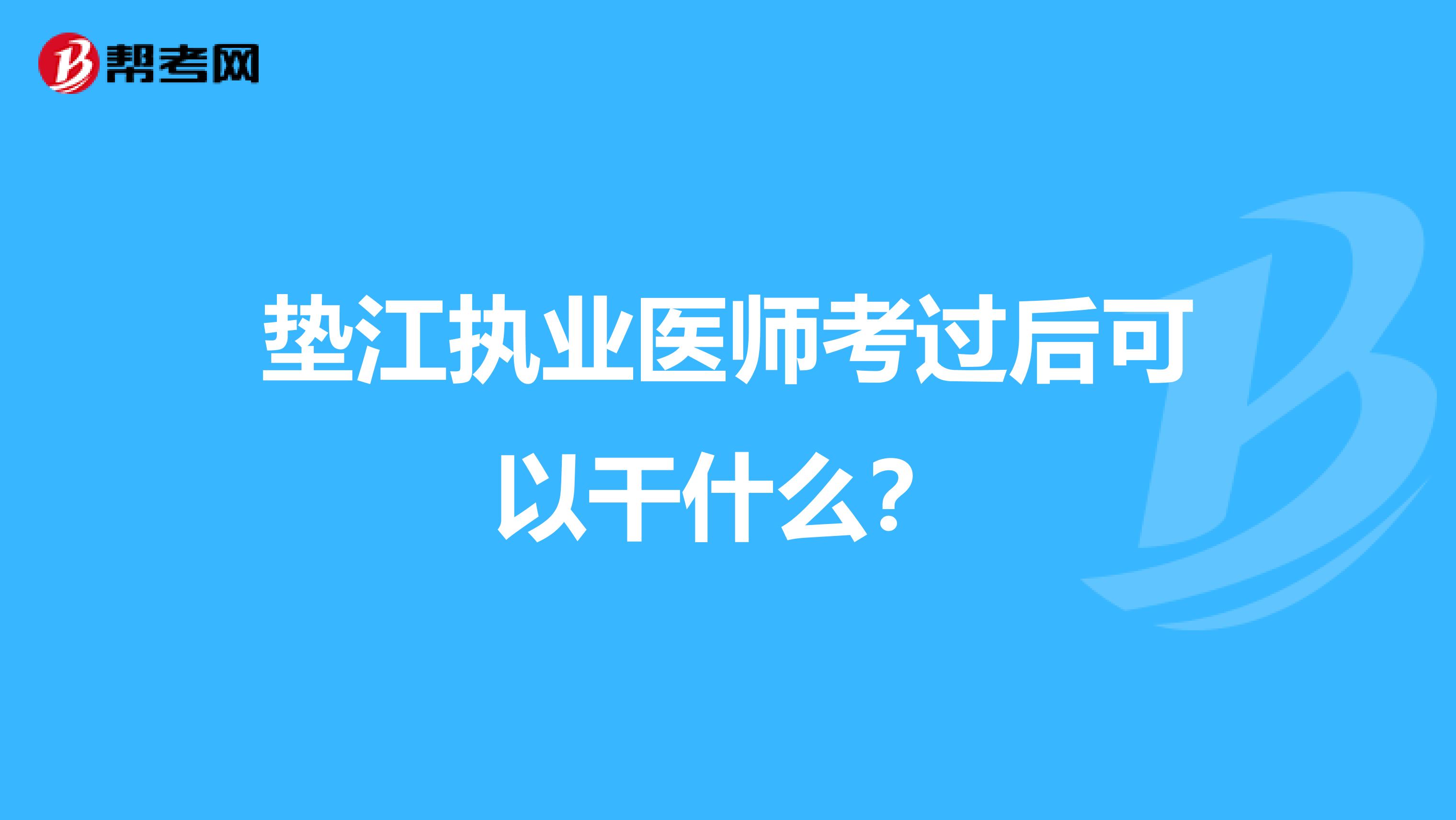 垫江执业医师考过后可以干什么?