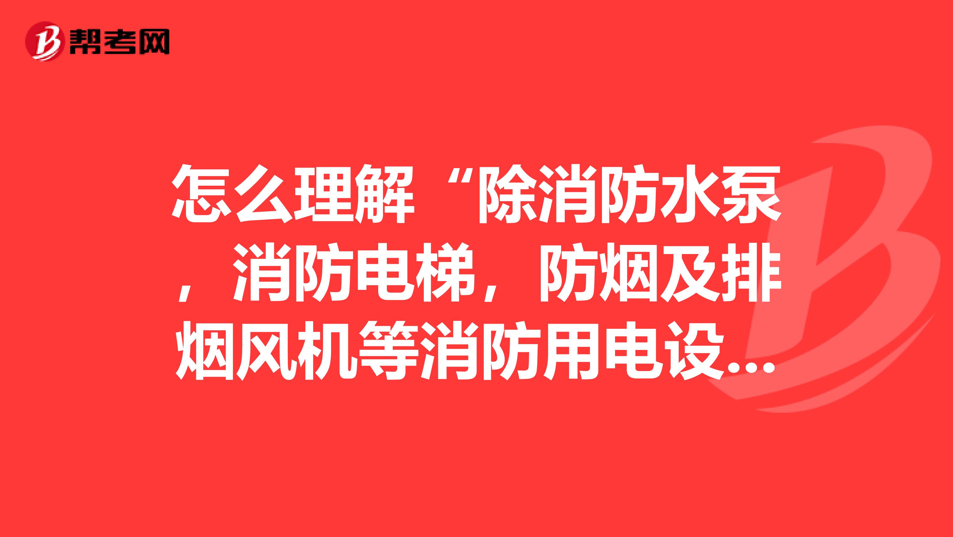 怎么理解“除消防水泵，消防电梯，防烟及排烟风机等消防用电设备”