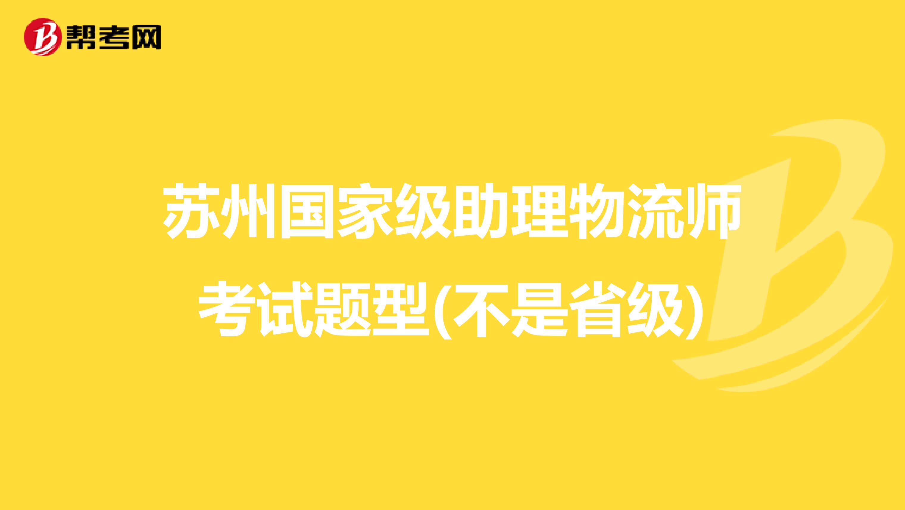 苏州国家级助理物流师考试题型(不是省级)