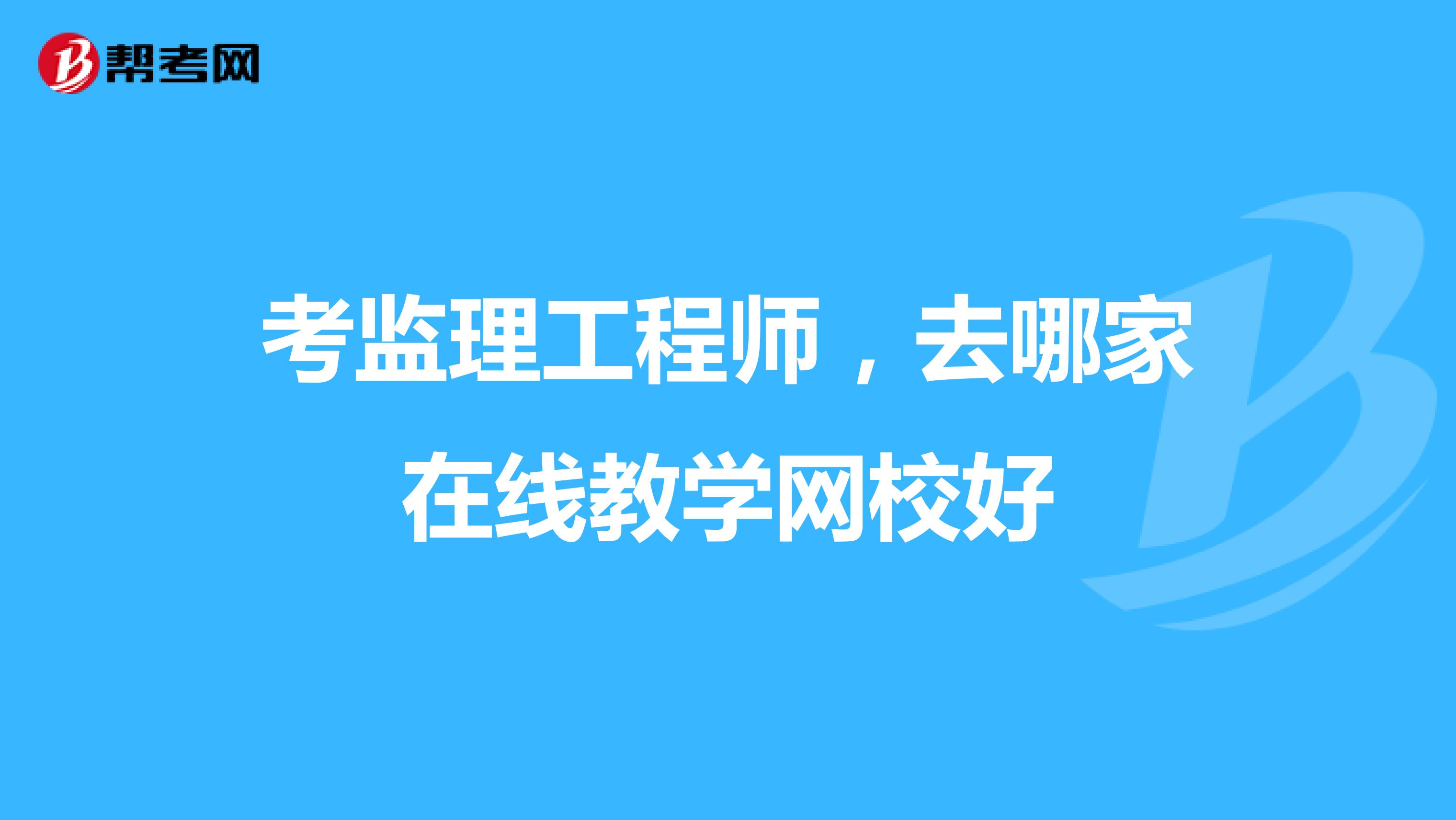 考监理工程师,去哪家在线教学网校好