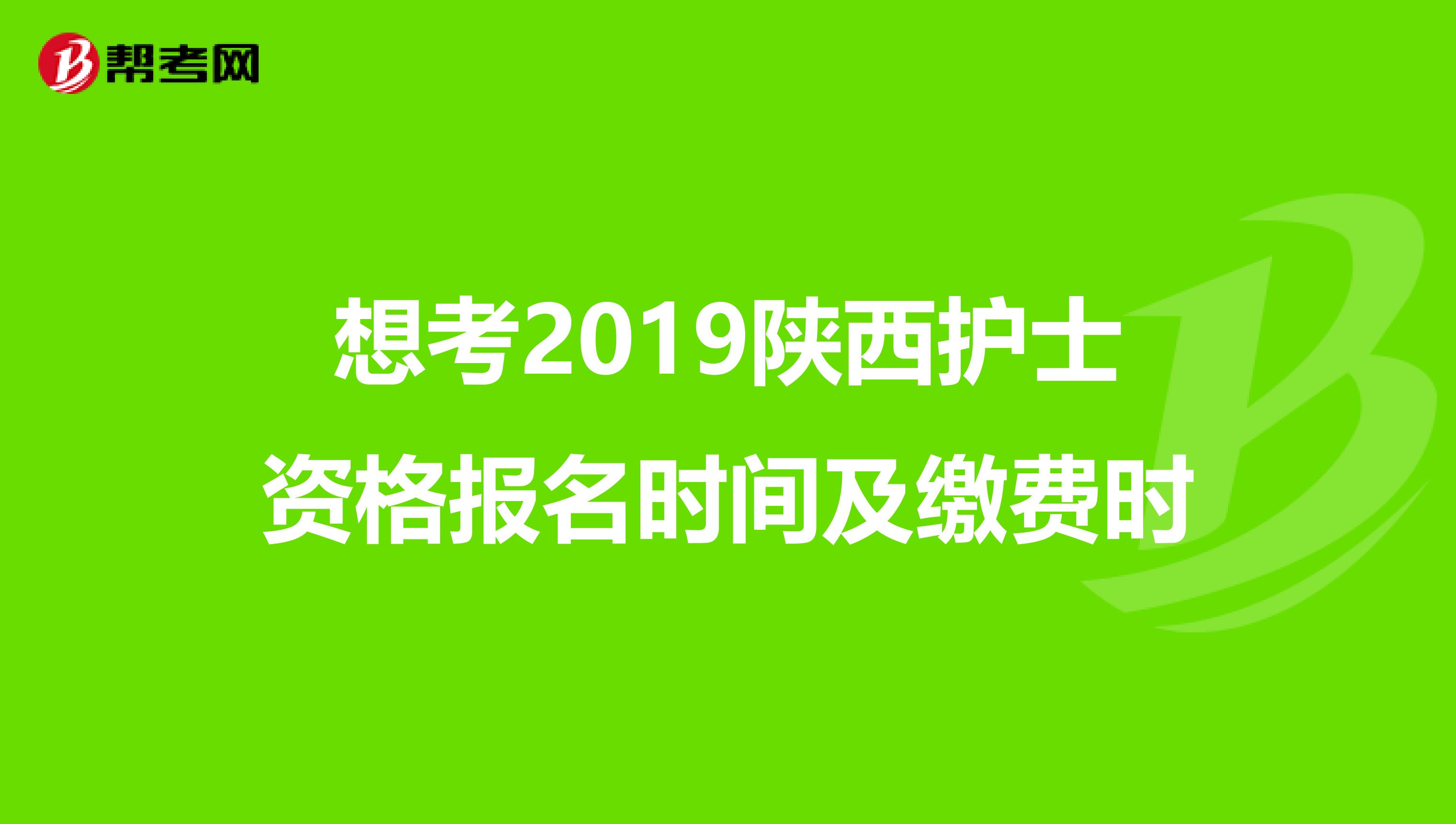 想考2019陕西护士资格报名时间及缴费时