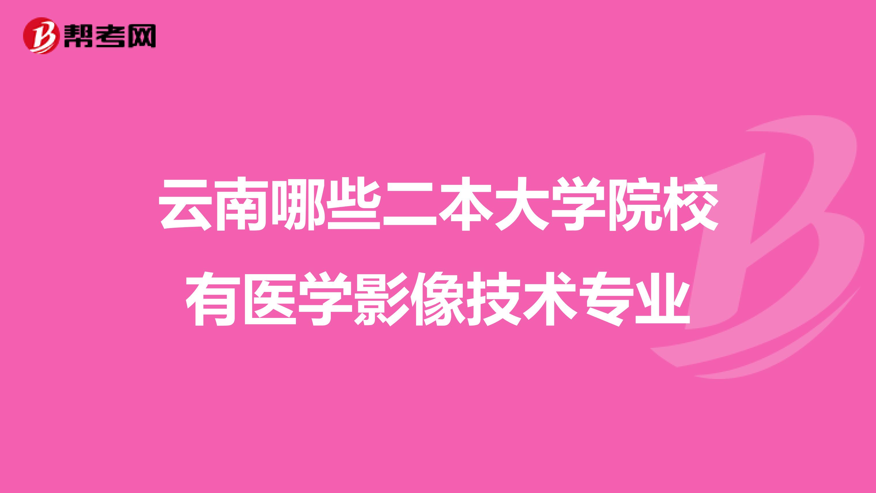 云南哪些二本大学院校有医学影像技术专业