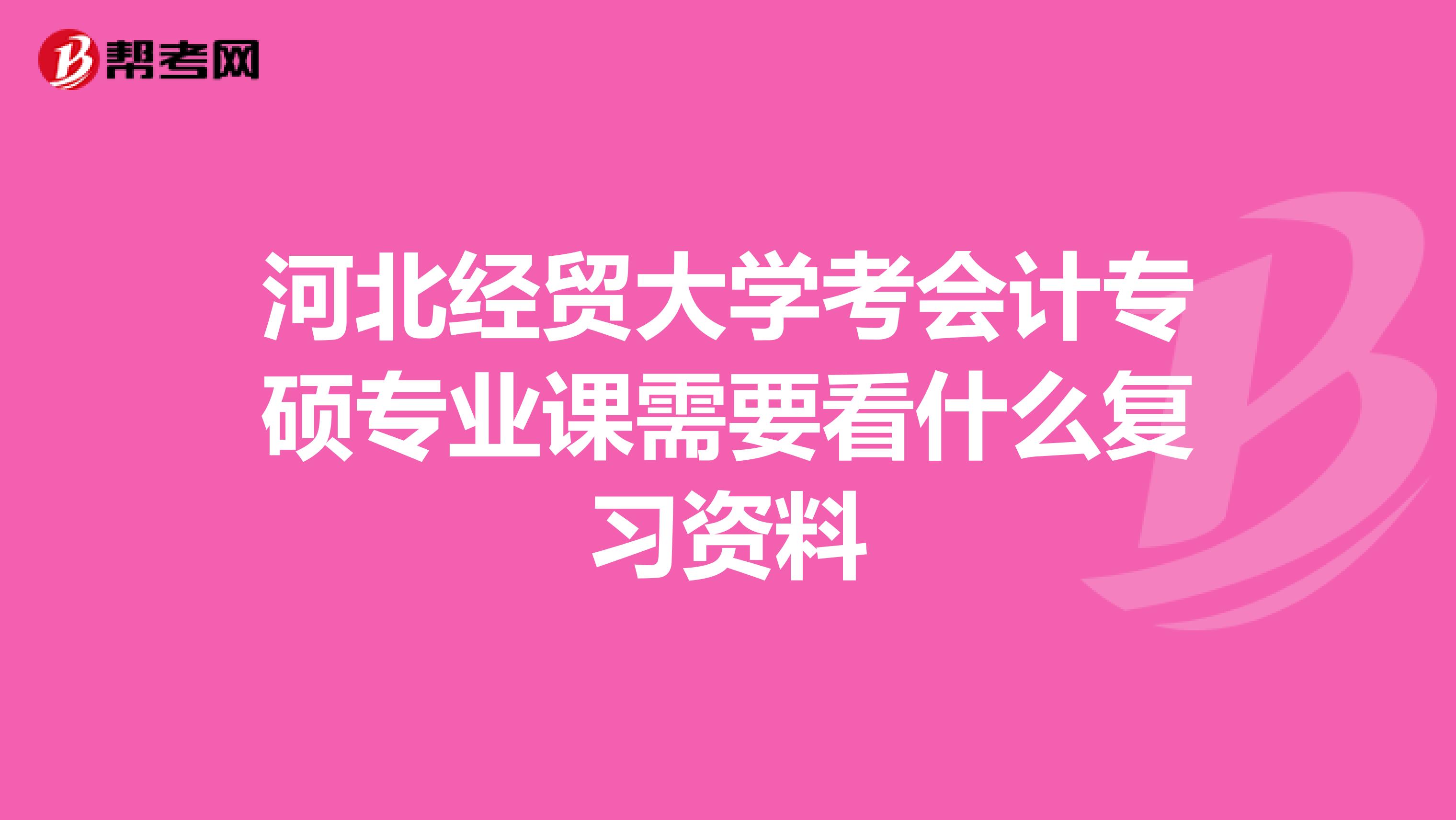 河北经贸大学考会计专硕专业课需要看什么复习资料