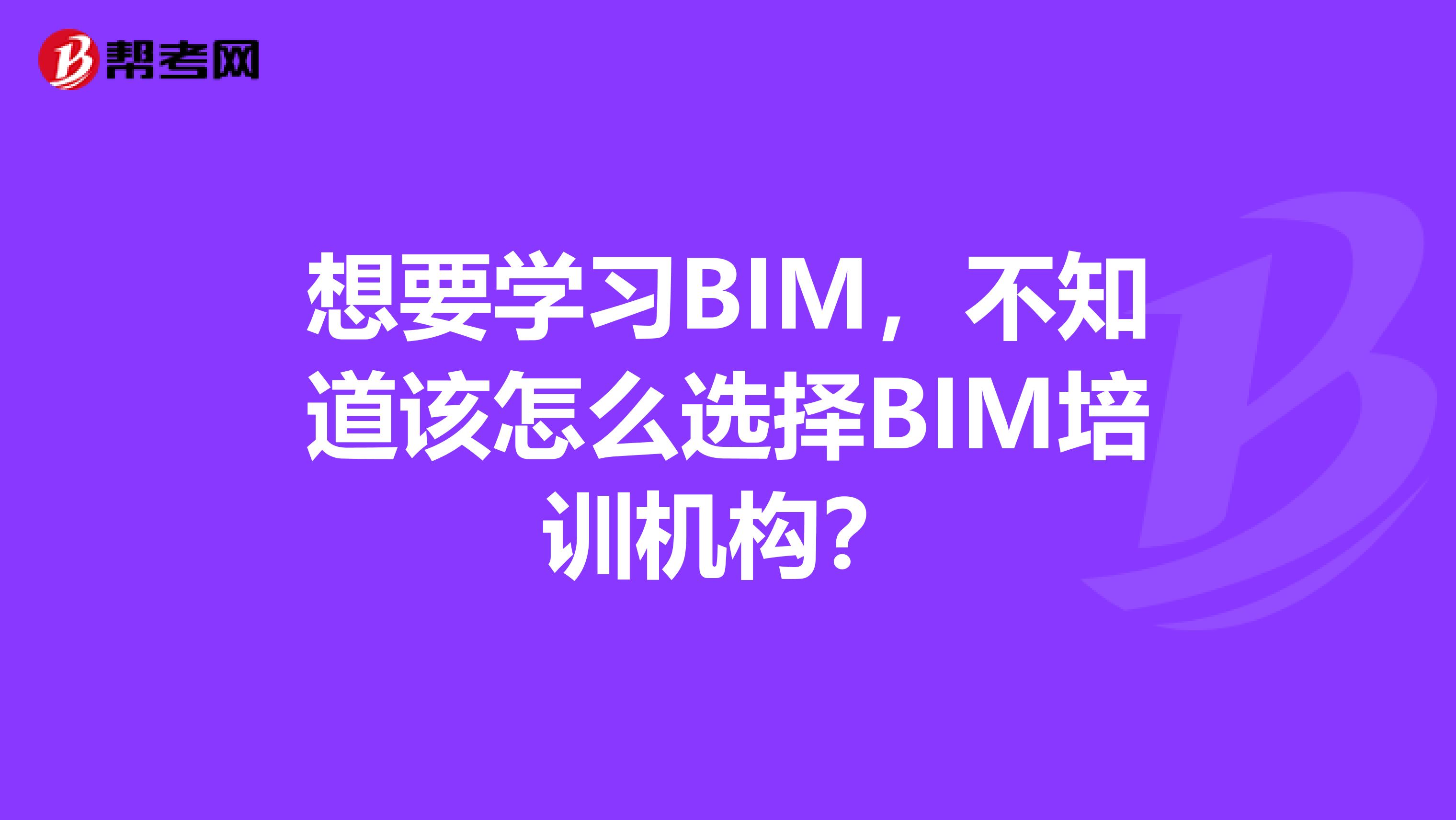 想要学习BIM,不知道该怎么选择BIM培训机构?