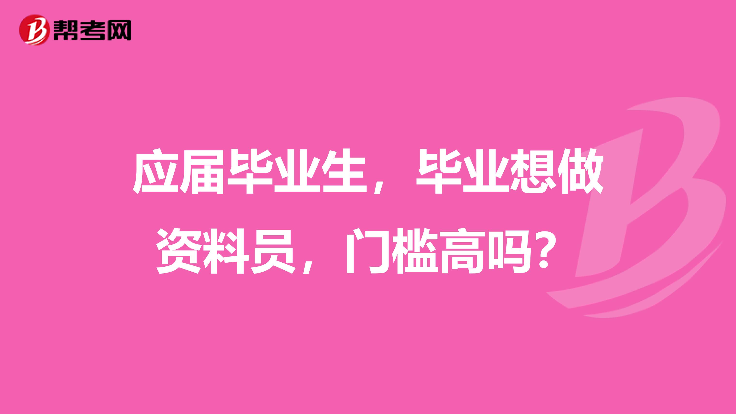 應(yīng)屆畢業(yè)生，畢業(yè)想做資料員，門檻高嗎？