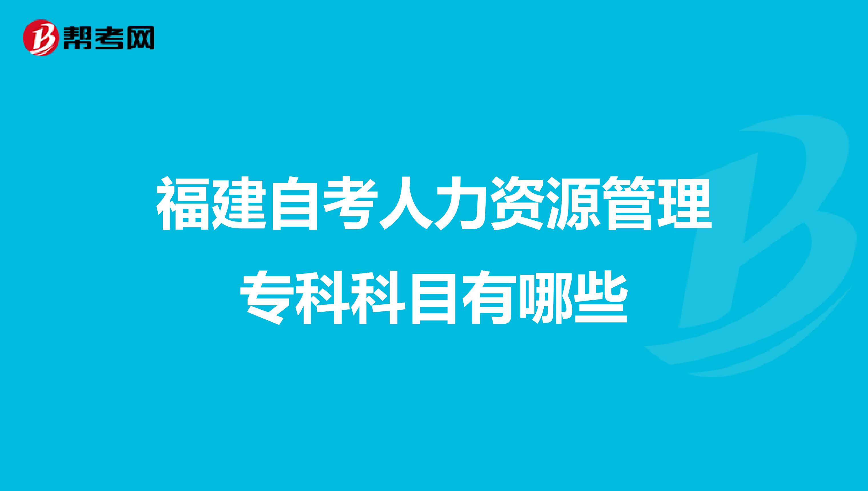 福建自考人力资源管理专科科目有哪些