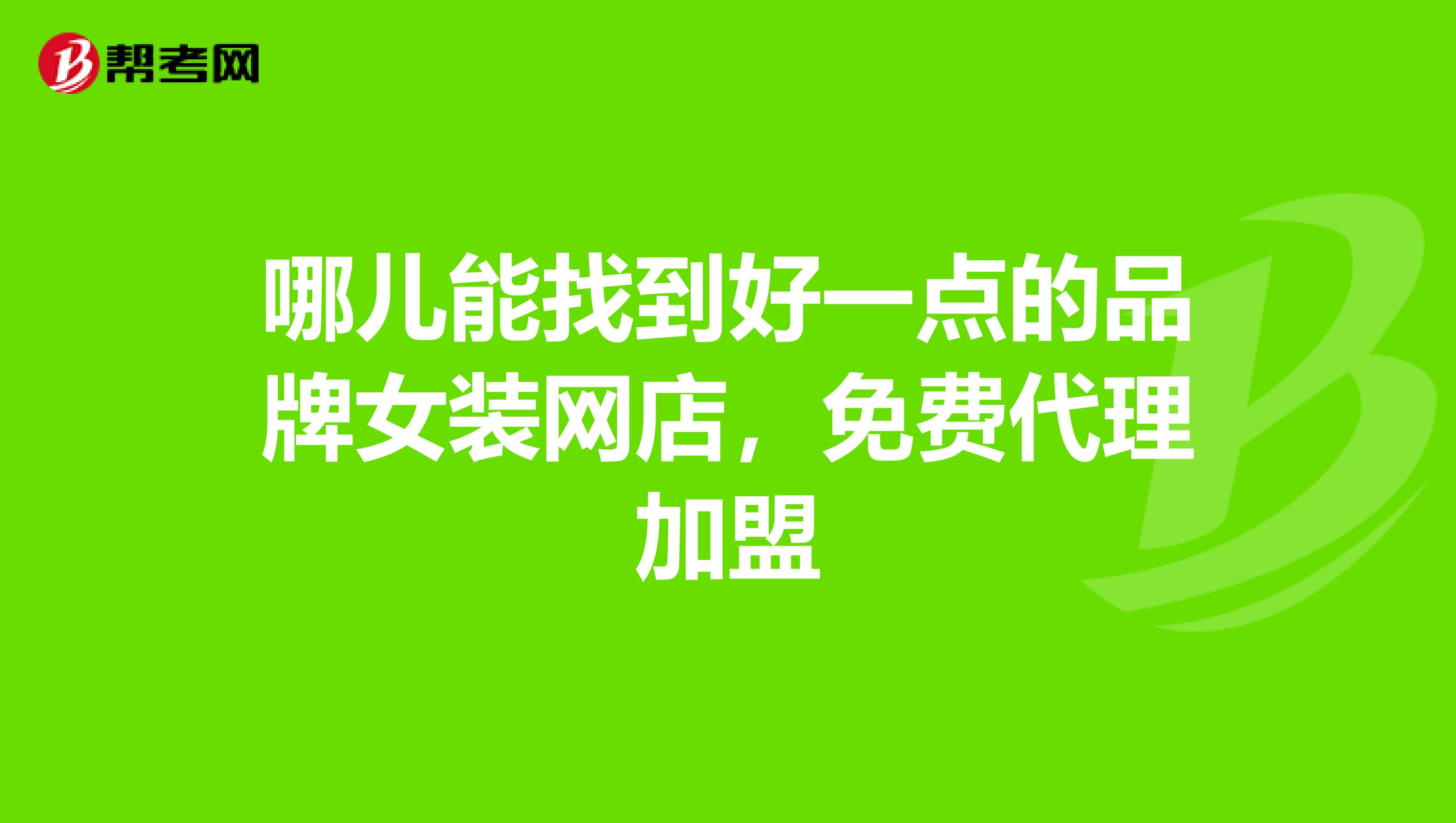 哪儿能找到好一点的品牌女装网店,免费代理加盟