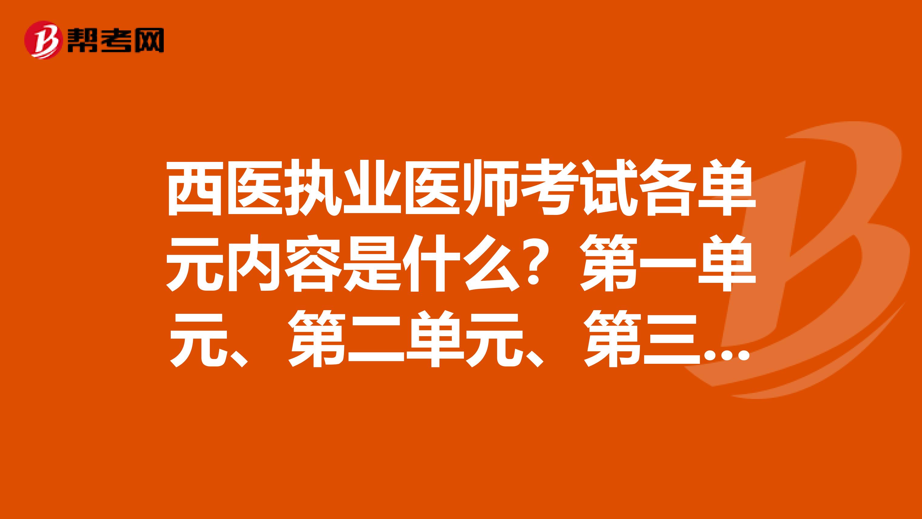 西医执业医师考试各单元内容是什么？第一单元、第二单元、第三单元、第四单元。每单元的内容包括哪些？