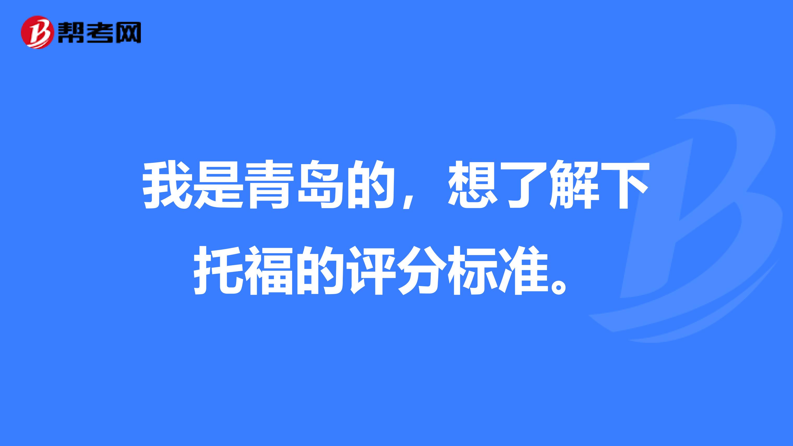 我是青岛的,想了解下托福的评分标准。