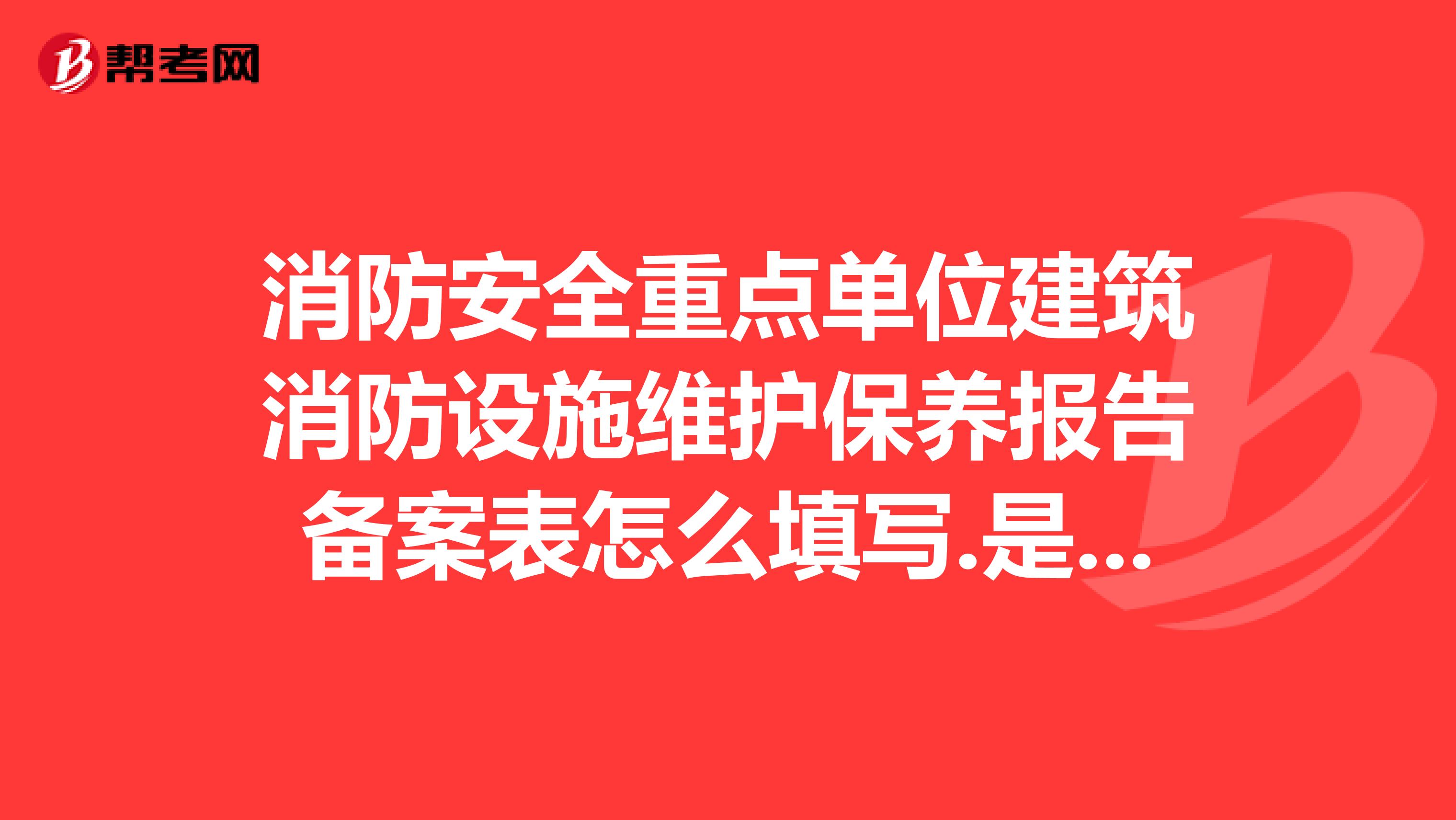 消防安全重点单位建筑消防设施维护保养报告备案表怎么填写.是打对号还是要详细填写。