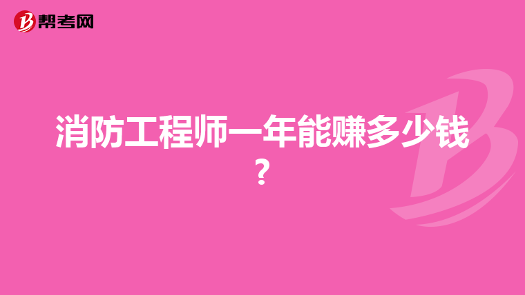 消防工程师一年能赚多少钱?