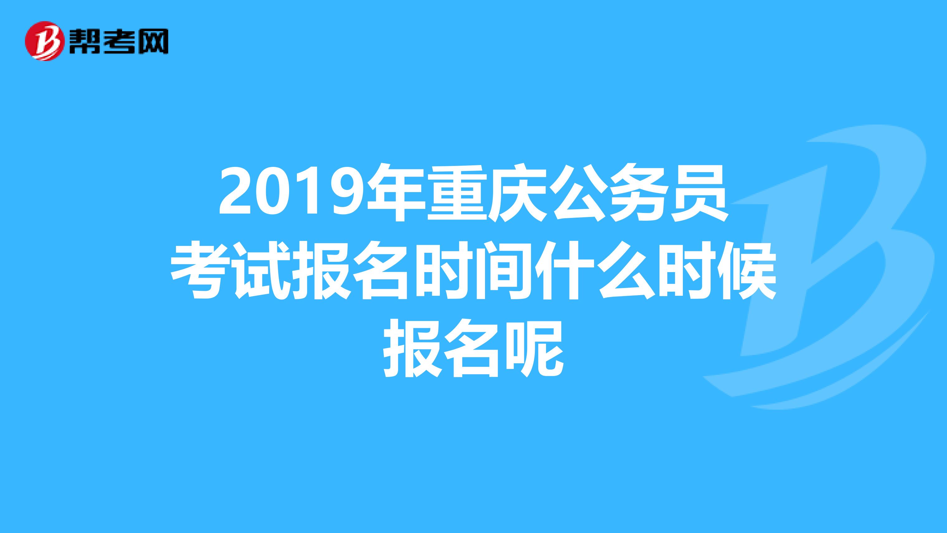 2019年重庆公务员考试报名时间什么时候报名呢