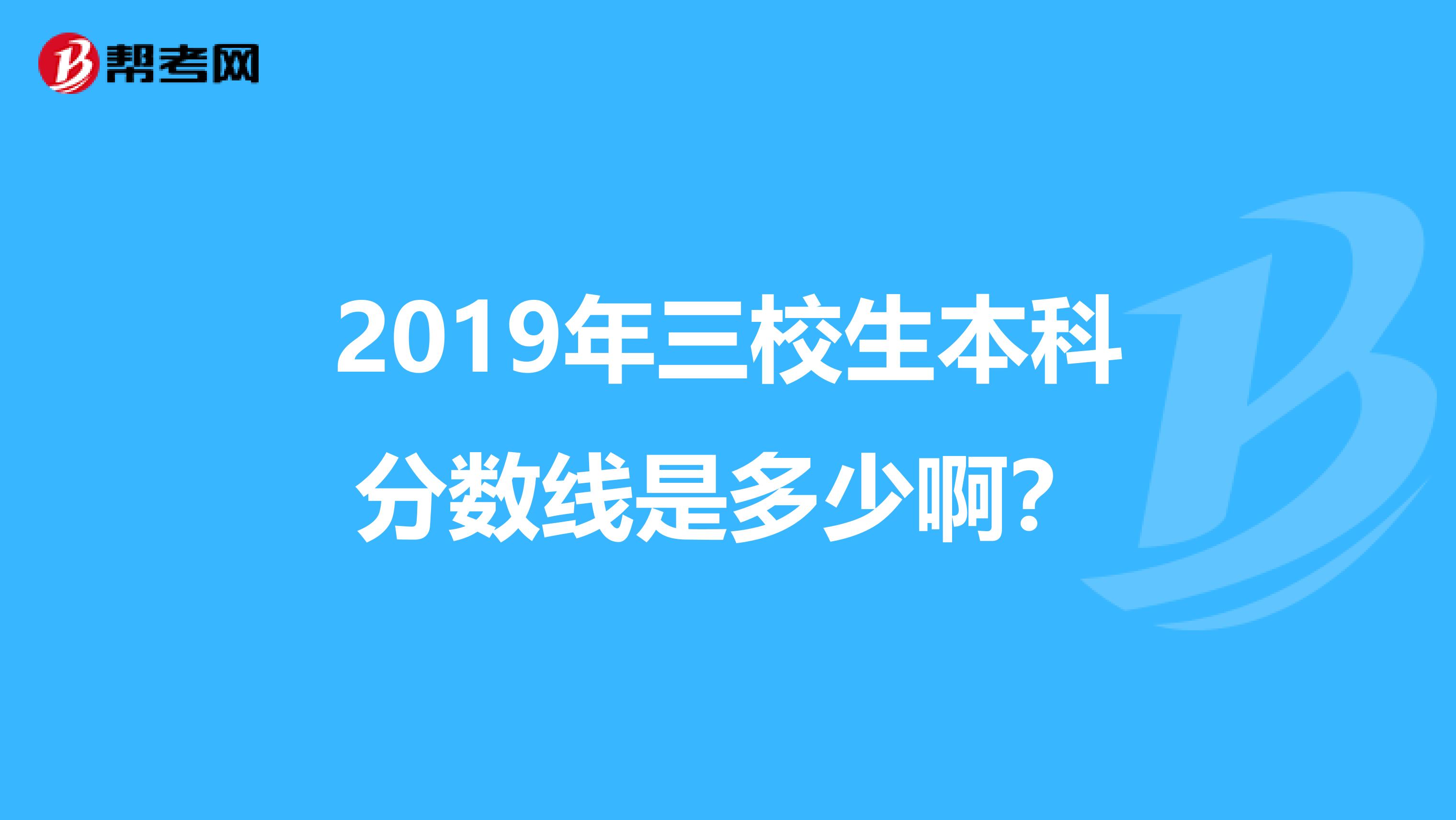 2019年三校生本科分数线是多少啊?