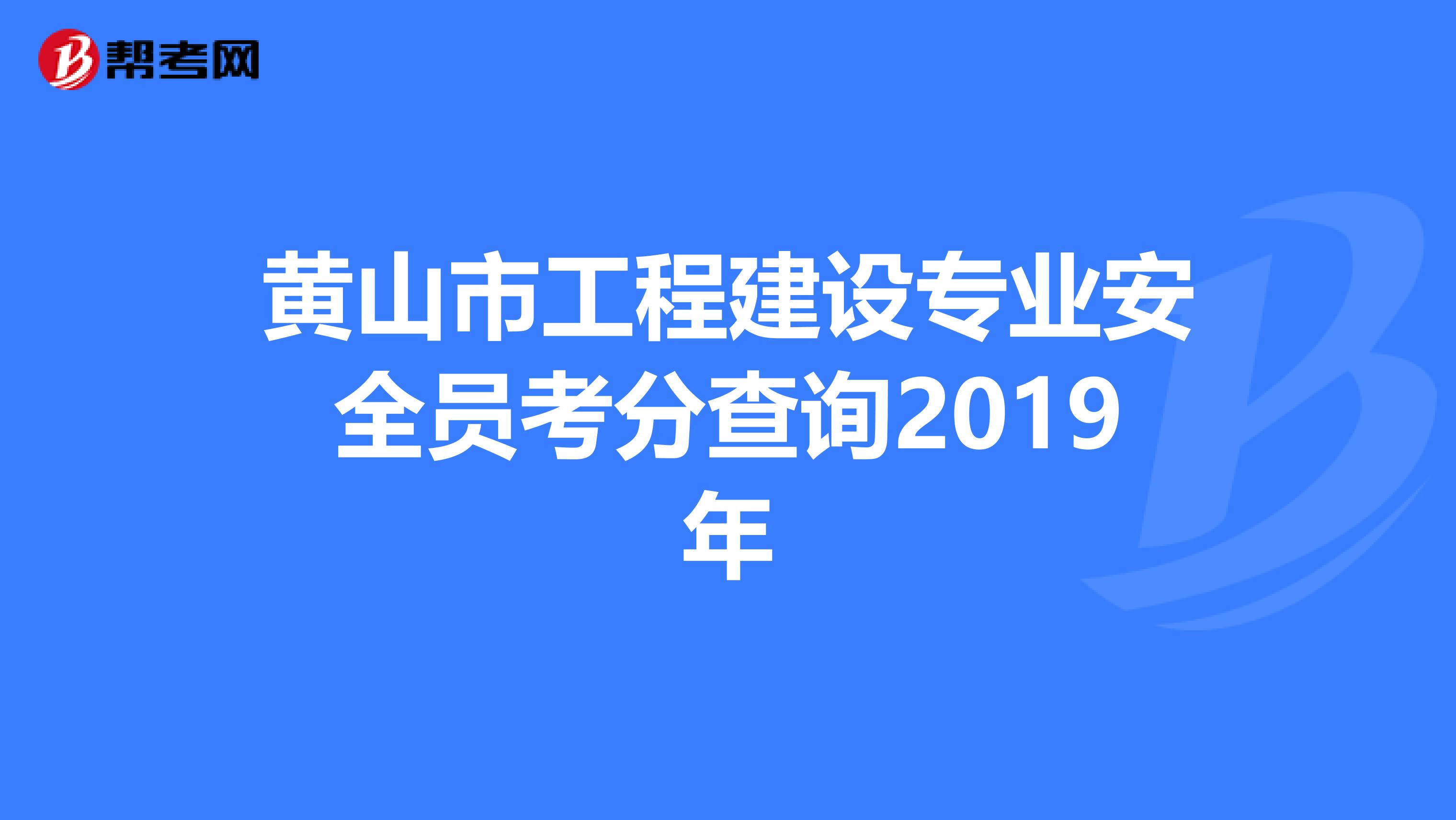黄山市工程建设专业安全员考分查询2019年