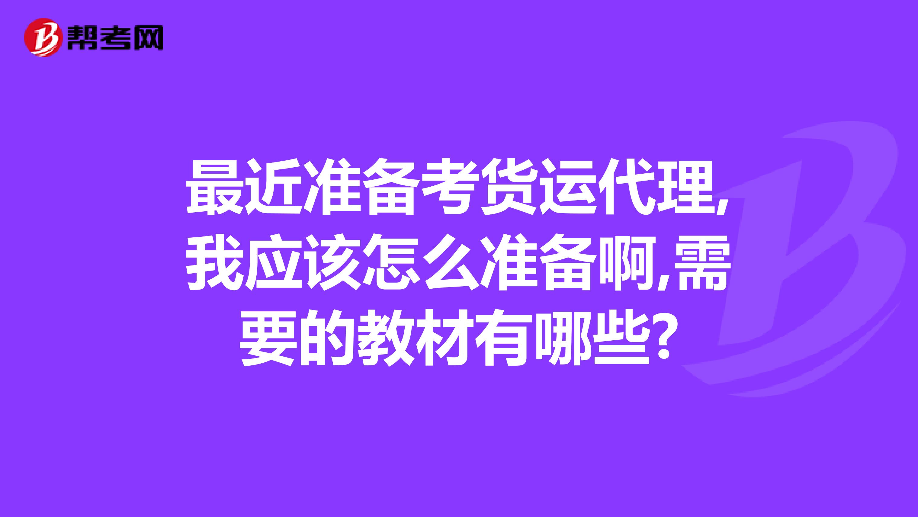 最近准备考货运代理,我应该怎么准备啊,需要的教材有哪些?